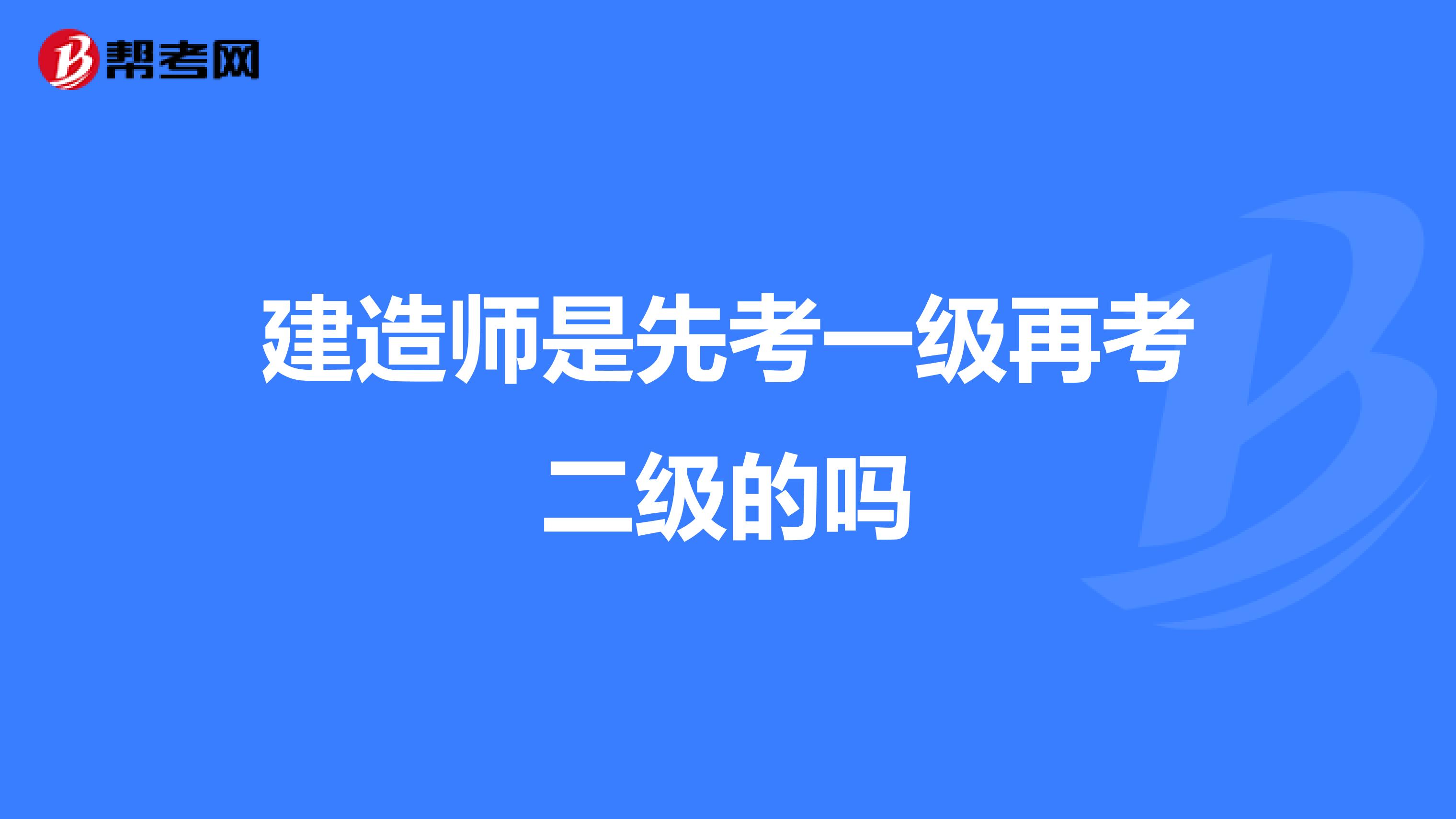 建造师是先考一级再考二级的吗