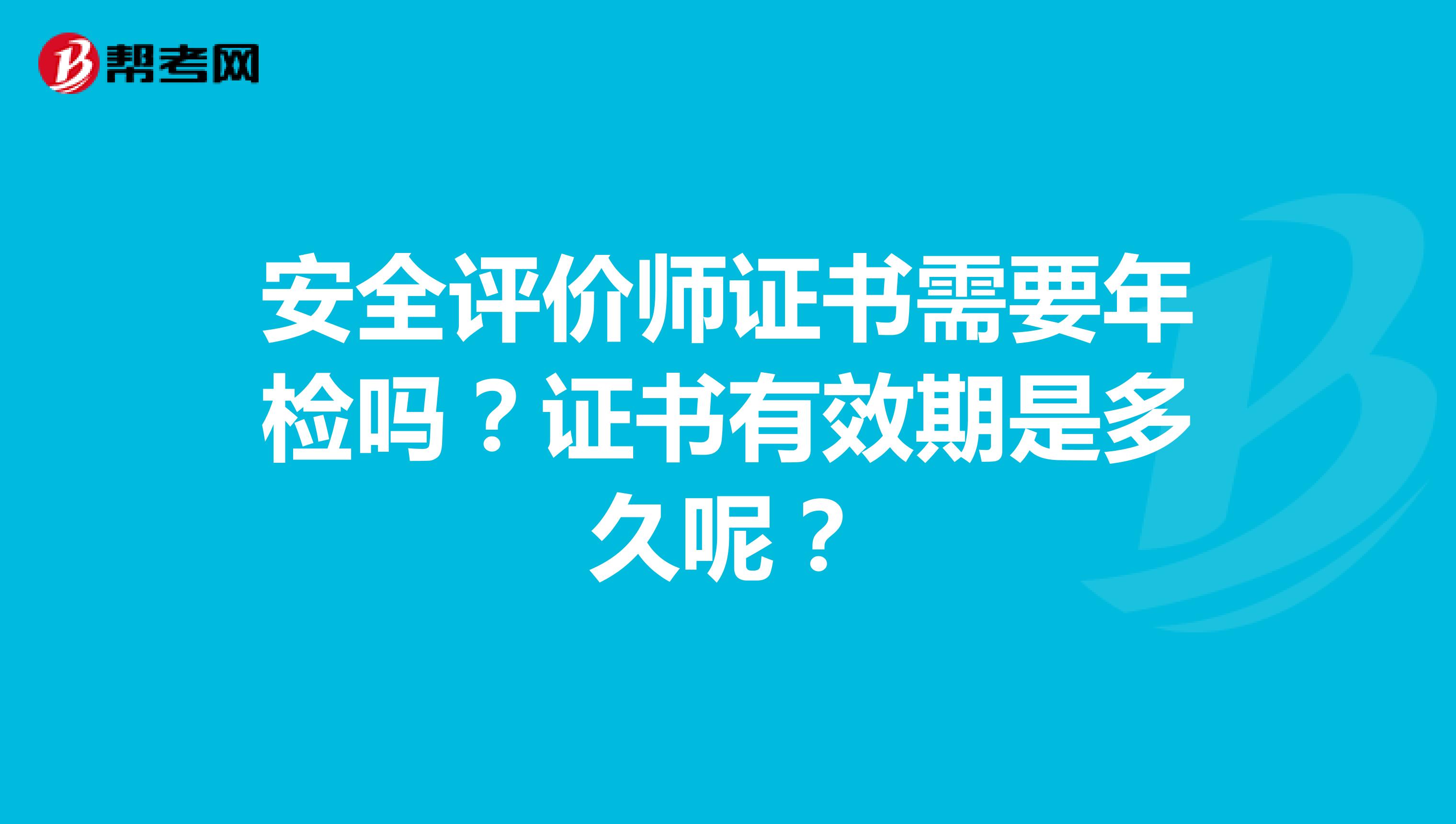 安全评价师证书需要年检吗?证书有效期是多久呢?