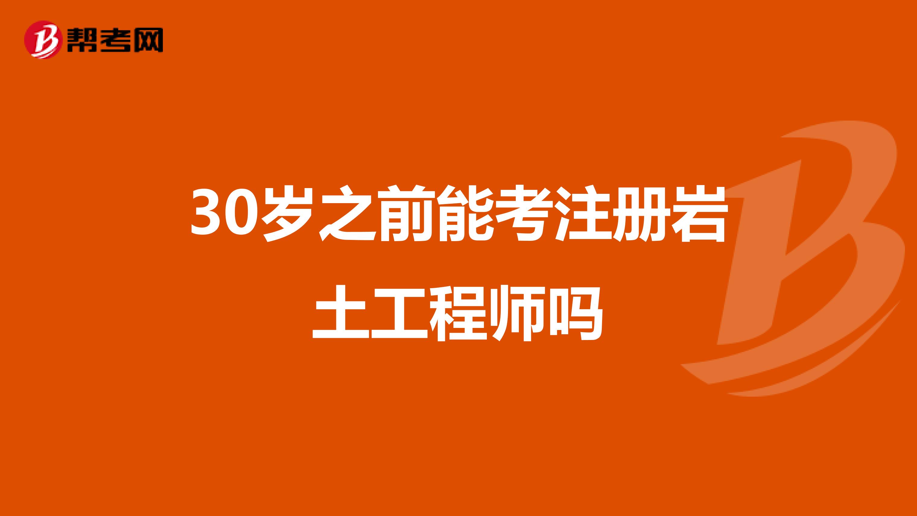 30岁之前能考注册岩土工程师吗