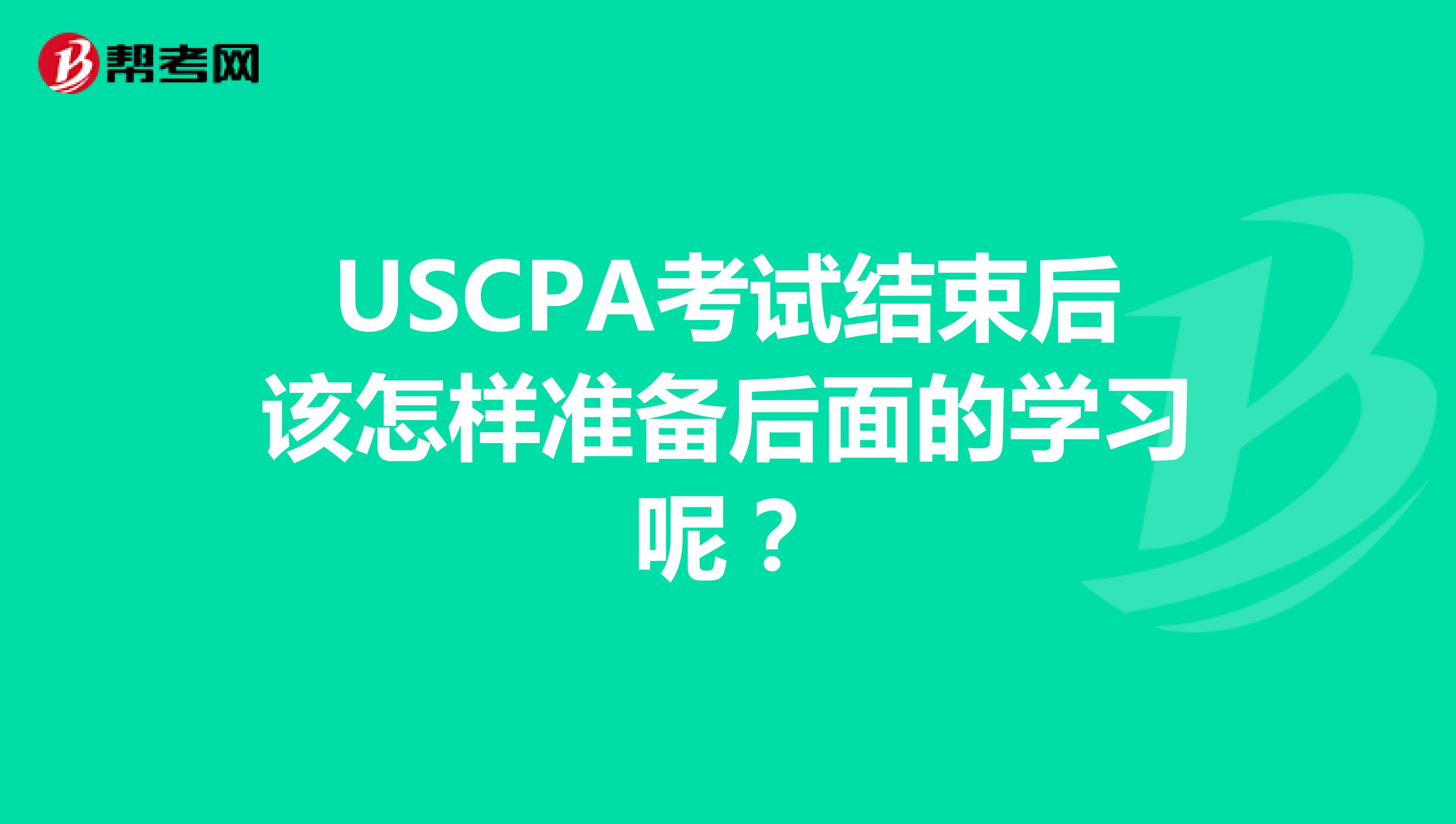 USCPA考试结束后该怎样准备后面的学习呢？