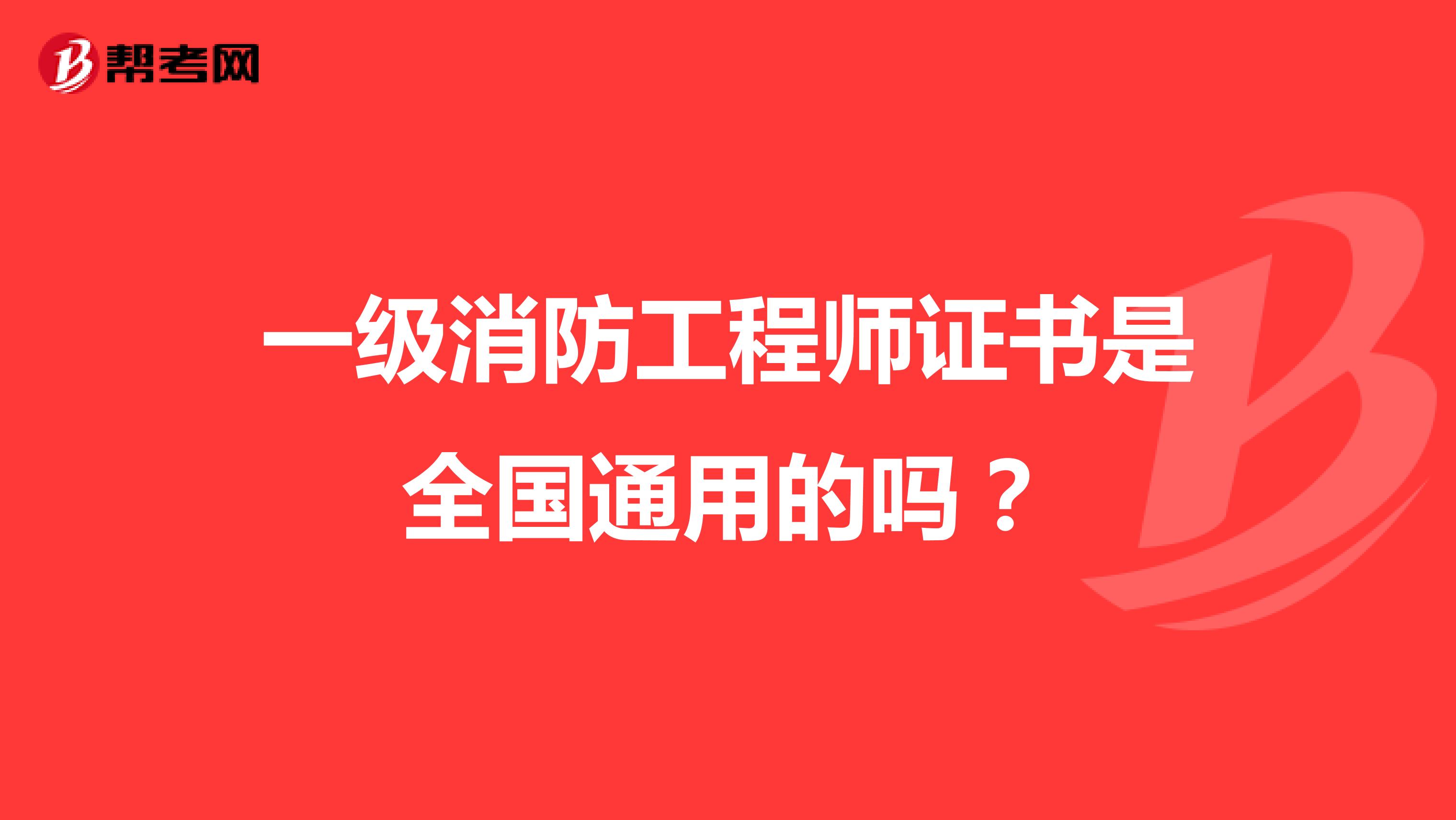 一级消防工程师证书是全国通用的吗？
