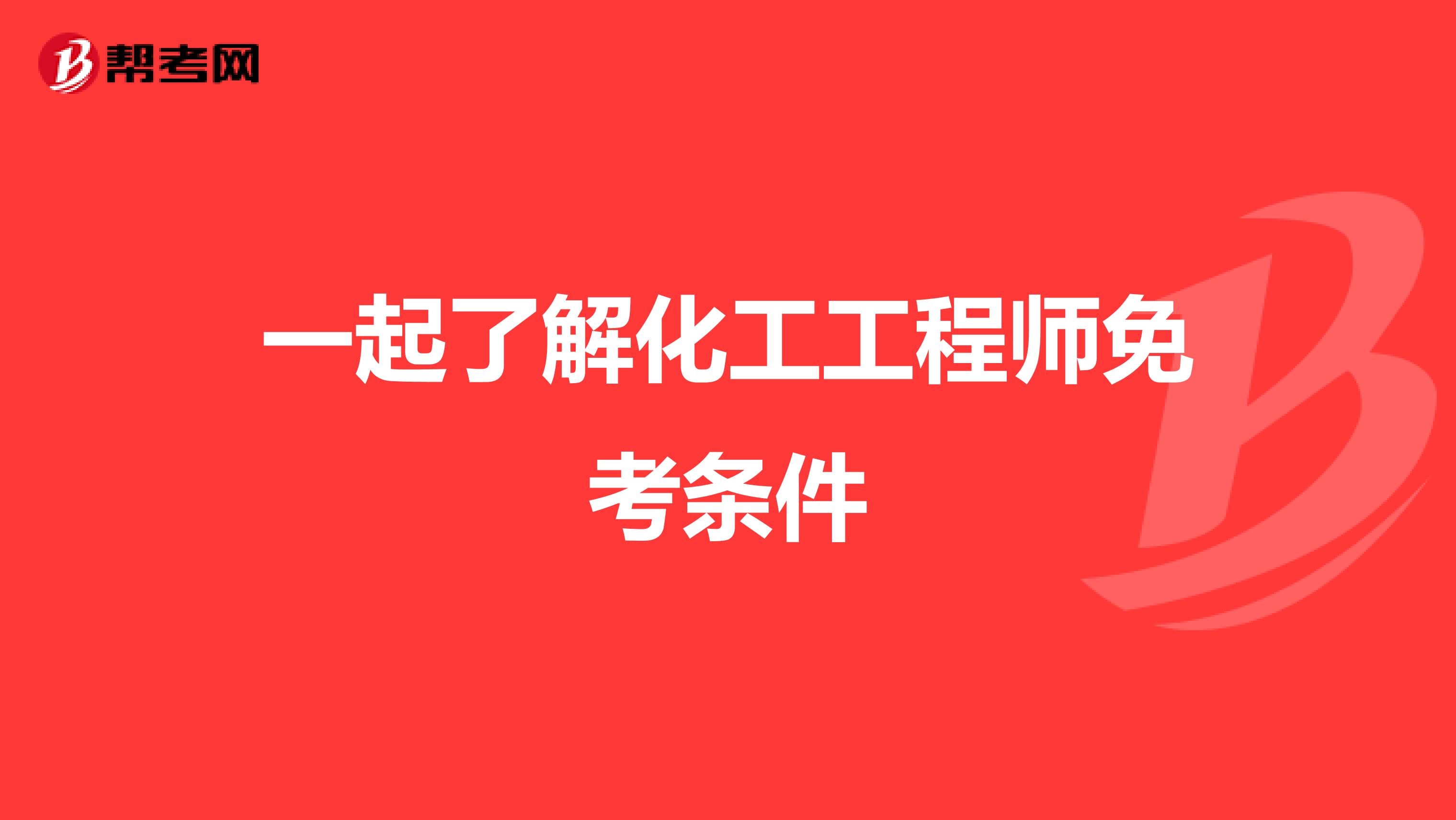 一起了解化工工程师免考条件