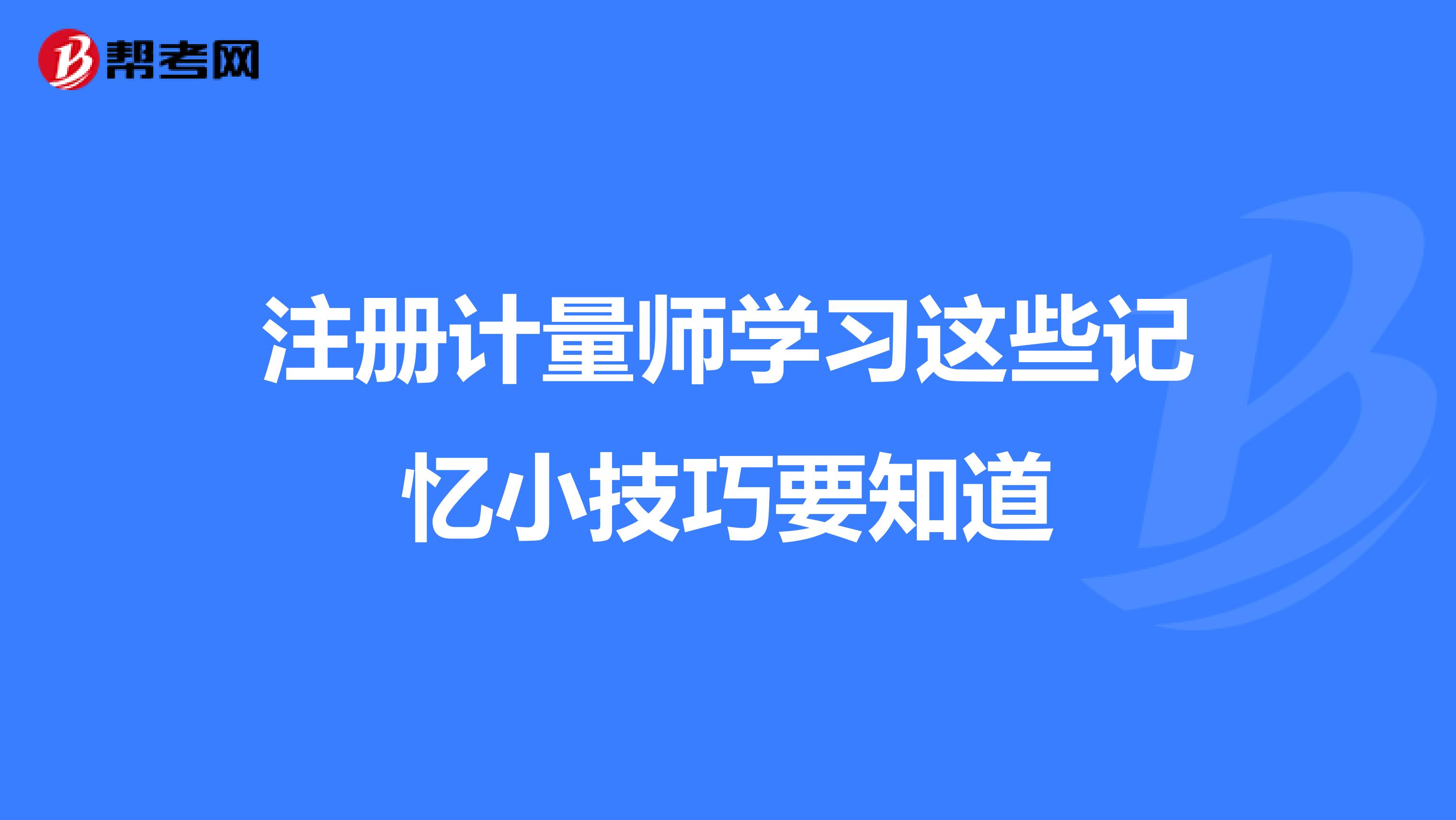注冊計量師學習這些記憶小技巧要知道