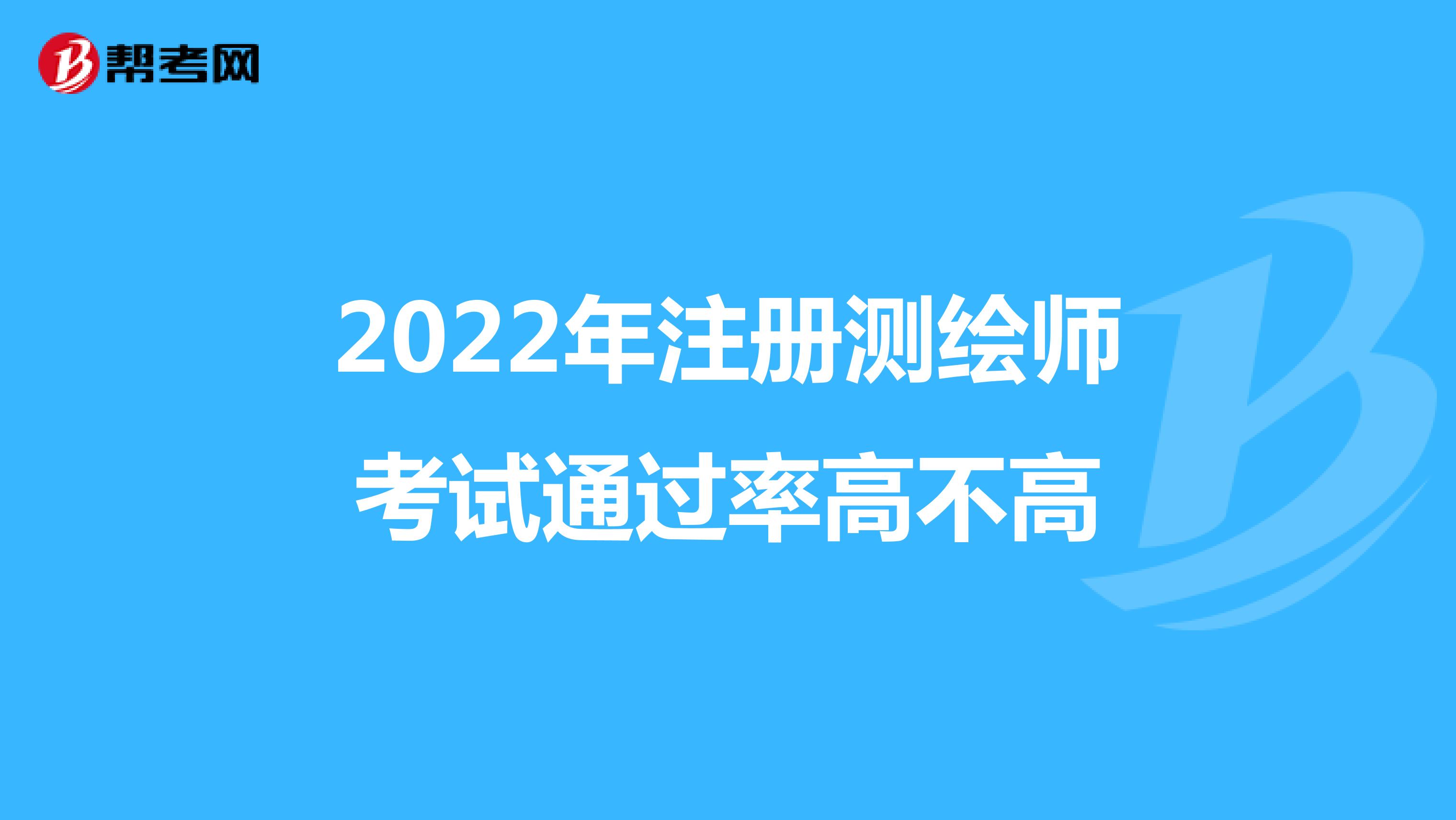 2022年注冊測繪師考試通過率高不高？