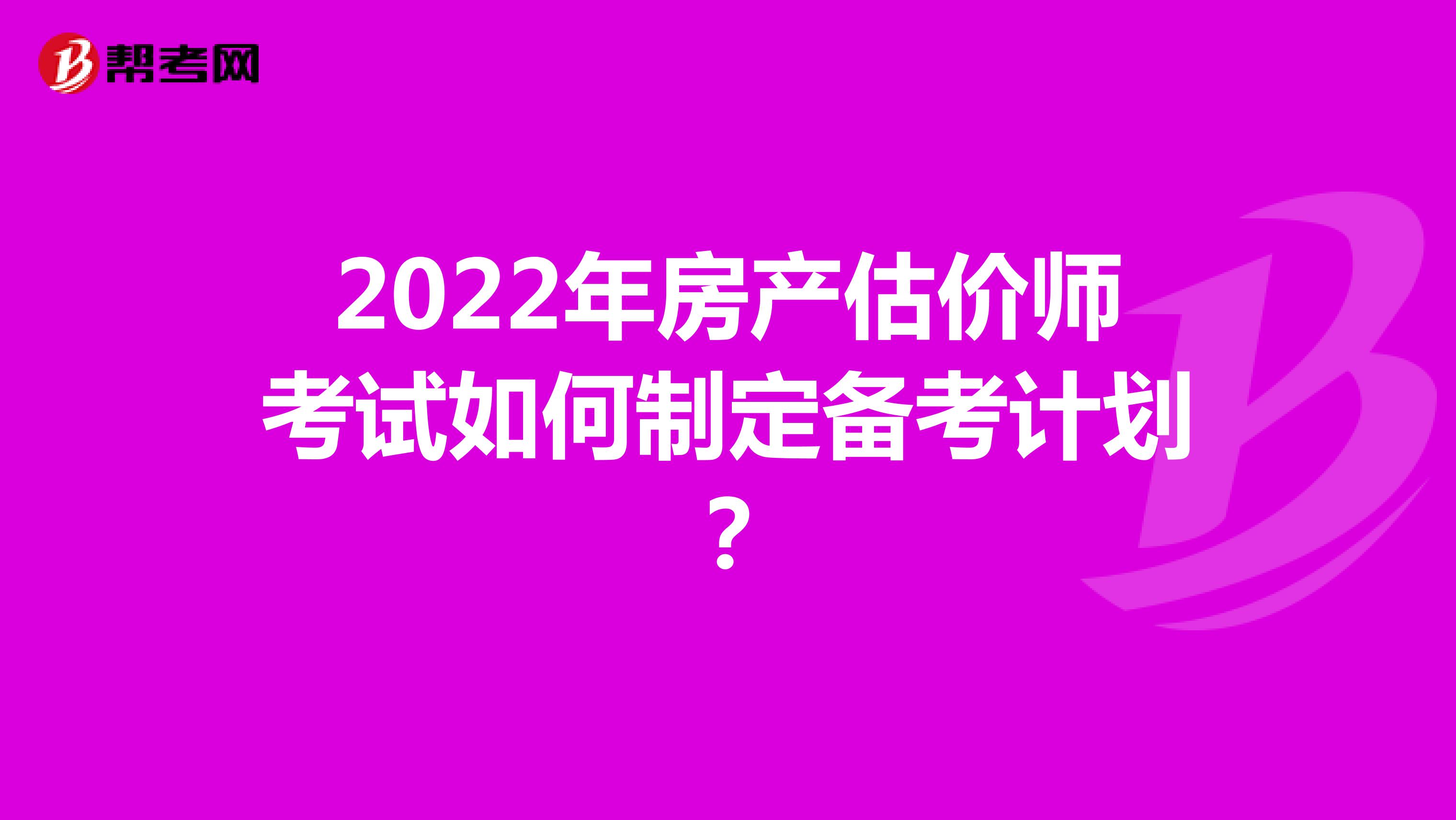 2022年房产估价师考试如何制定备考计划？