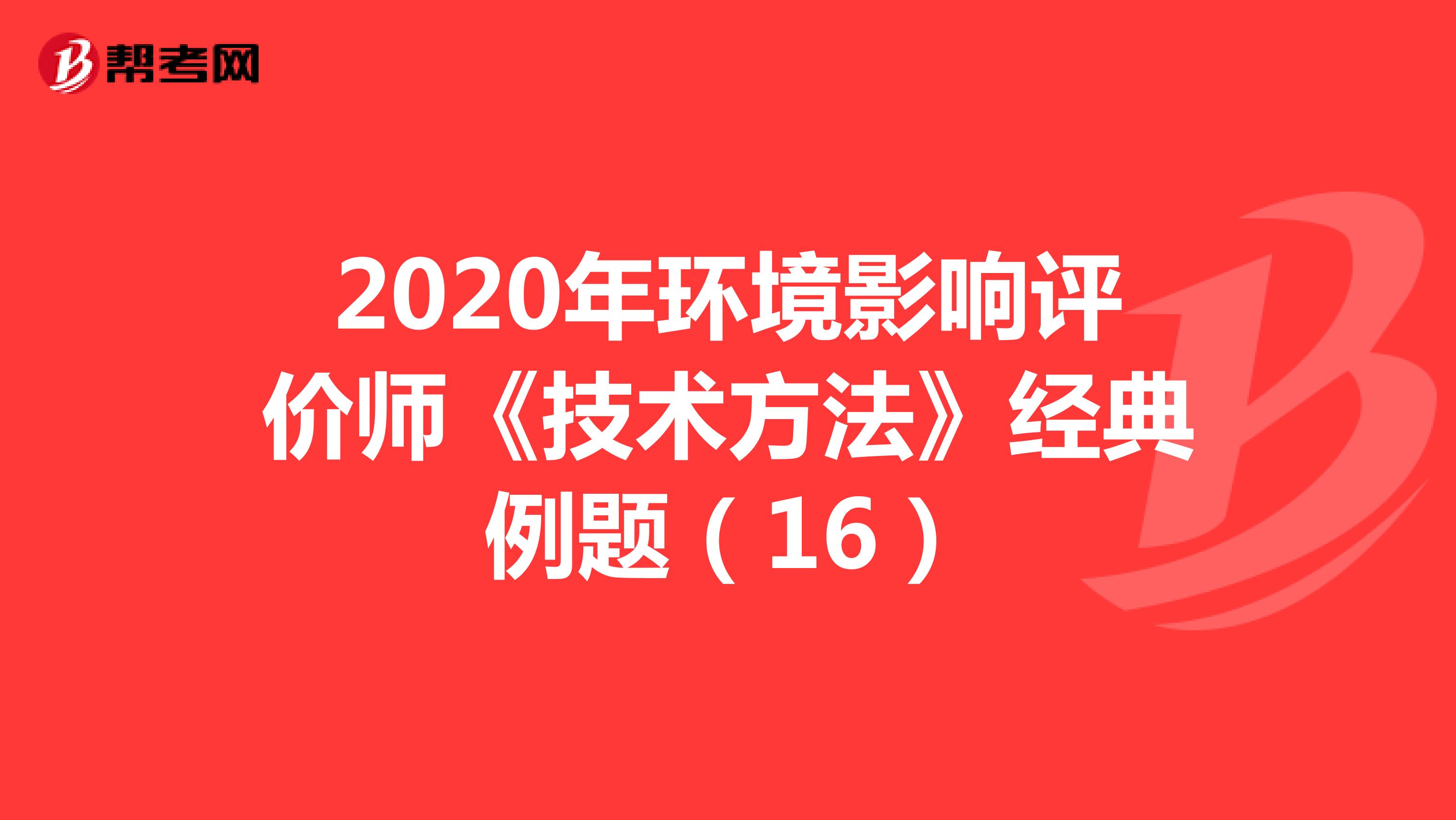 2020年环境影响评价师《技术方法》经典例题（16）