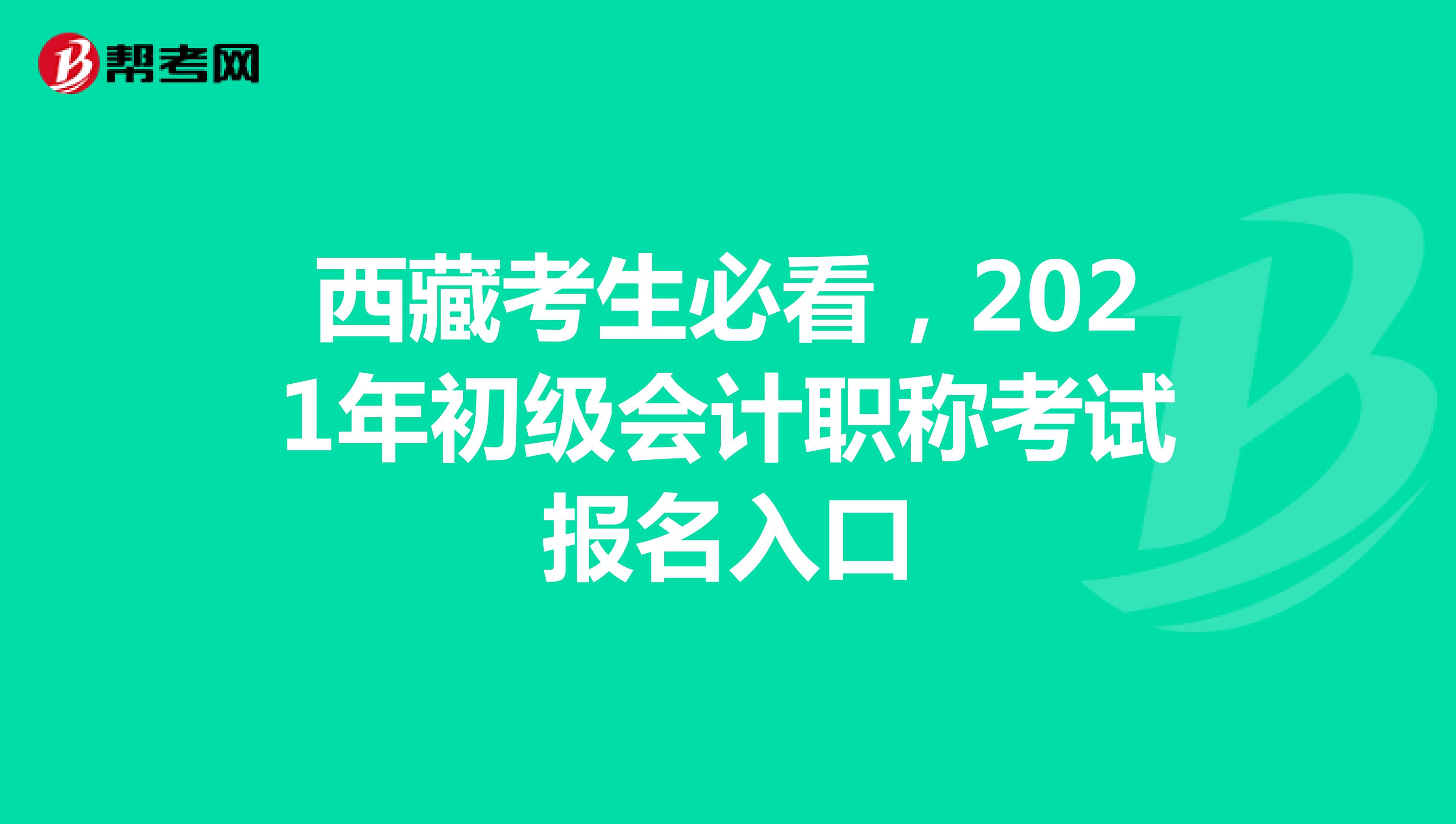 西藏考生必看，2021年初級會計職稱考試報名入口