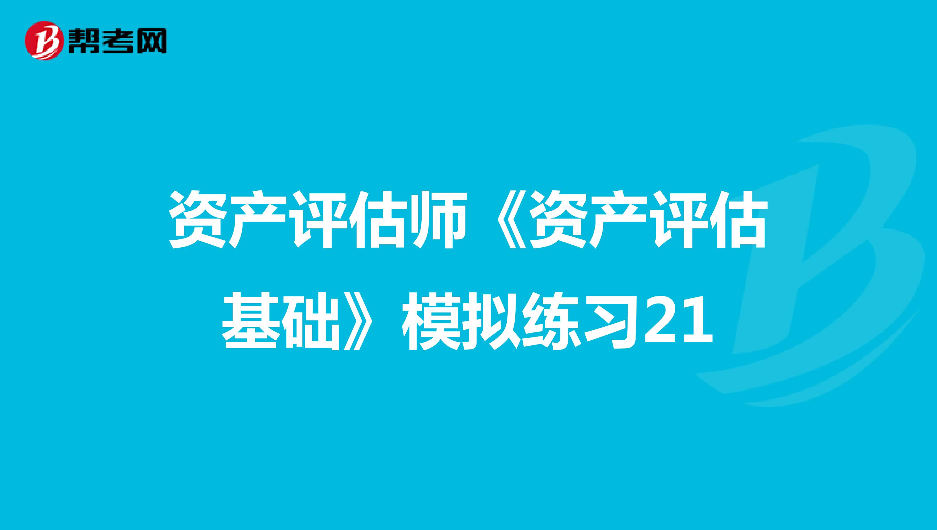 資產評估師《資產評估基礎》模擬練習21