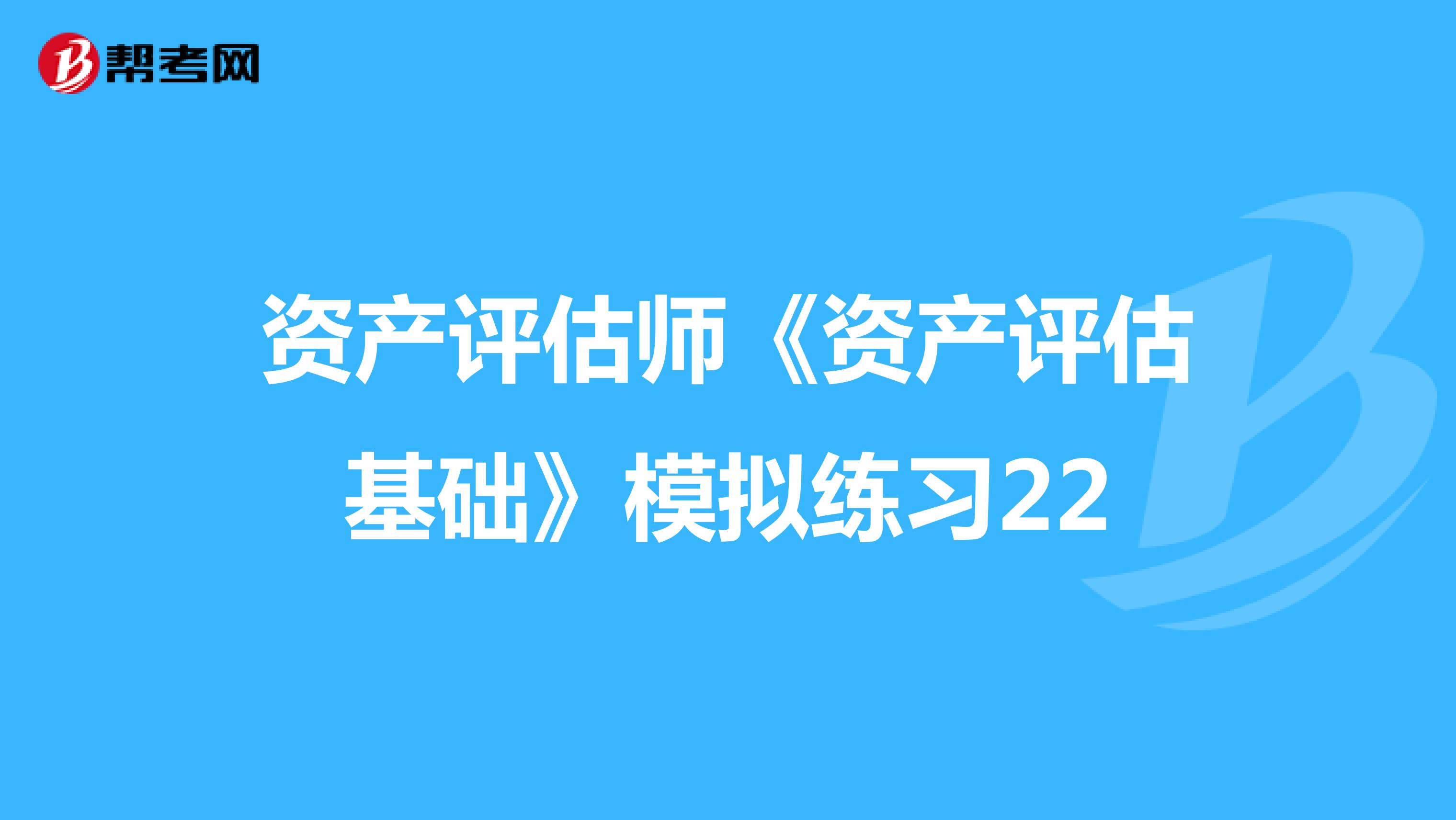資產評估師《資產評估基礎》模擬練習22