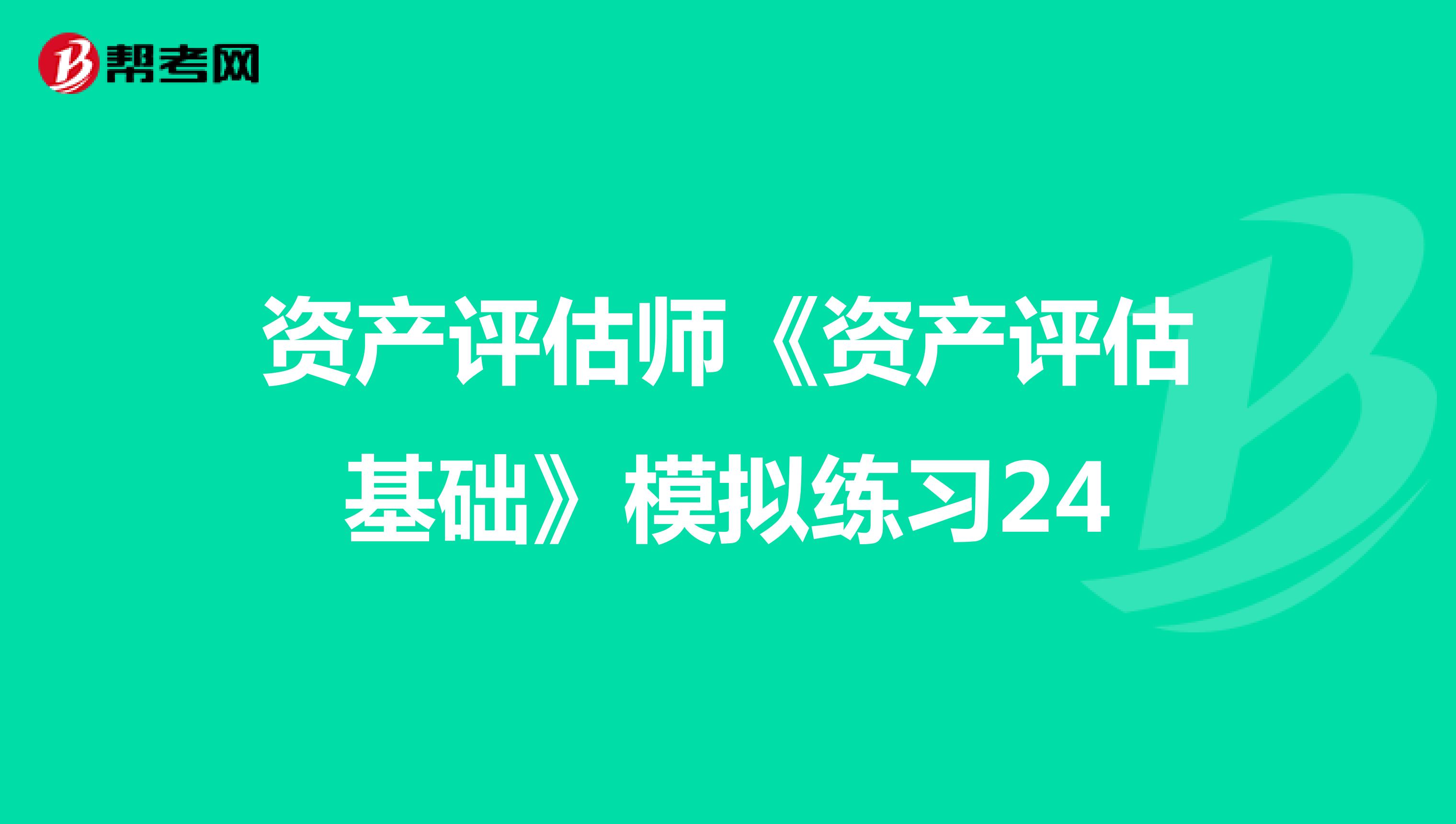 资产评估师《资产评估基础》模拟练习24