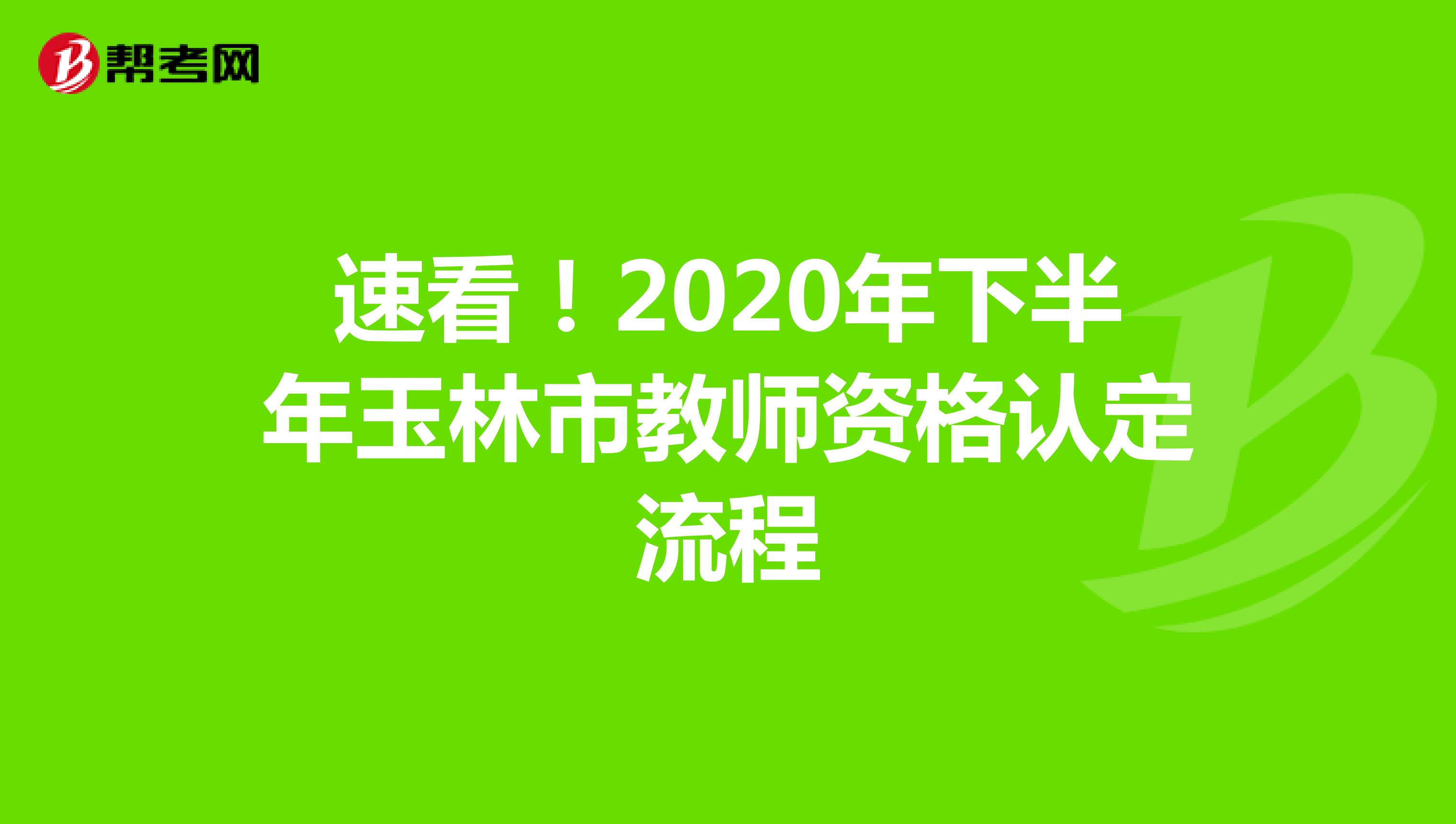 速看！2020年下半年玉林市教师资格认定流程