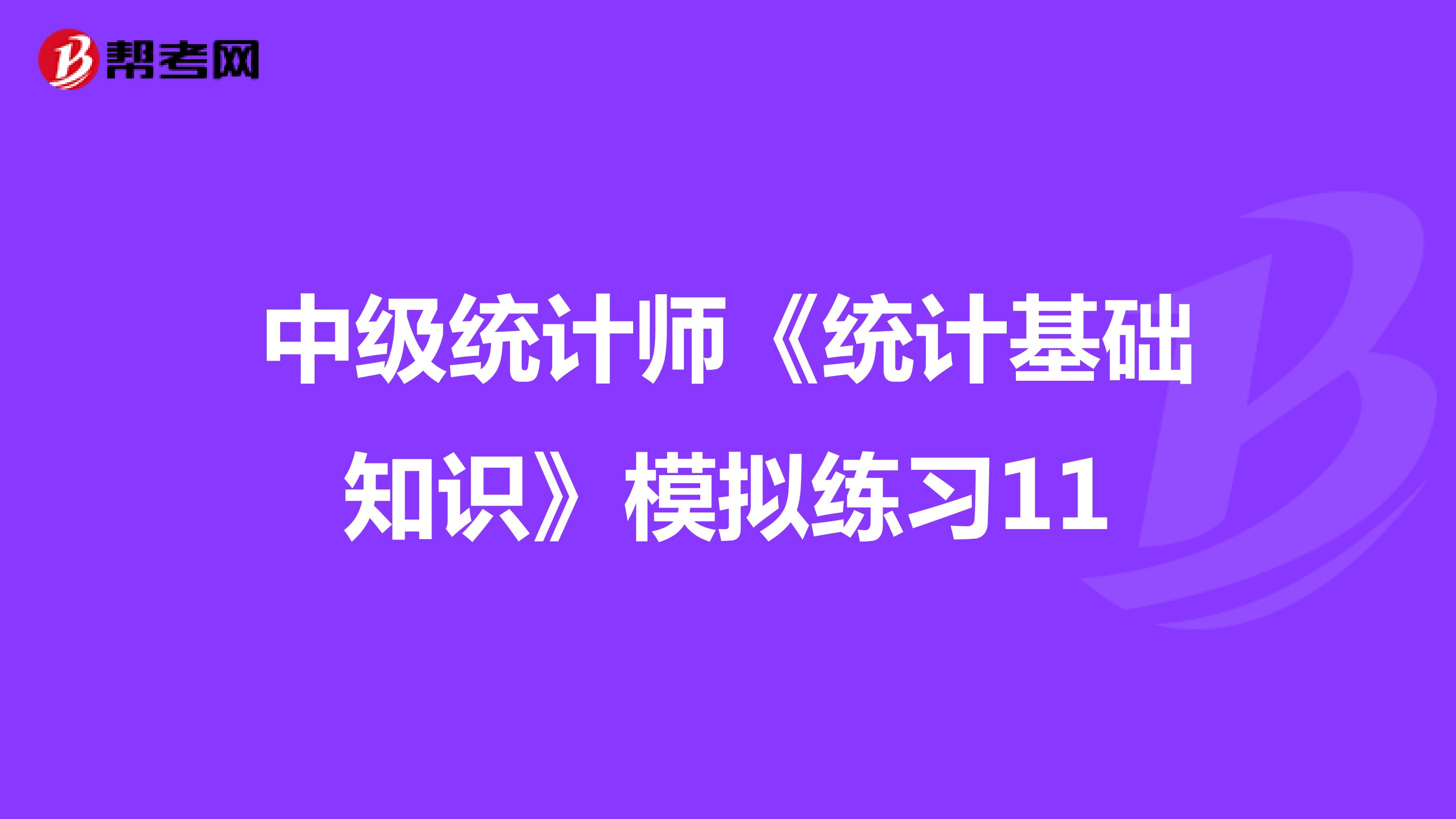 中级统计师《统计基础知识》模拟练习11