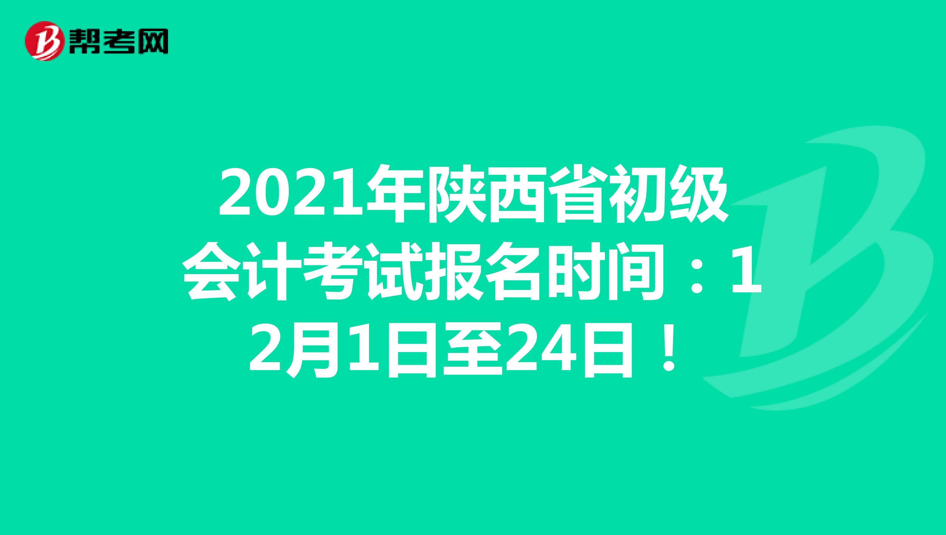 2021年陜西省初級會計(jì)考試報(bào)名時(shí)間：12月1日至24日！