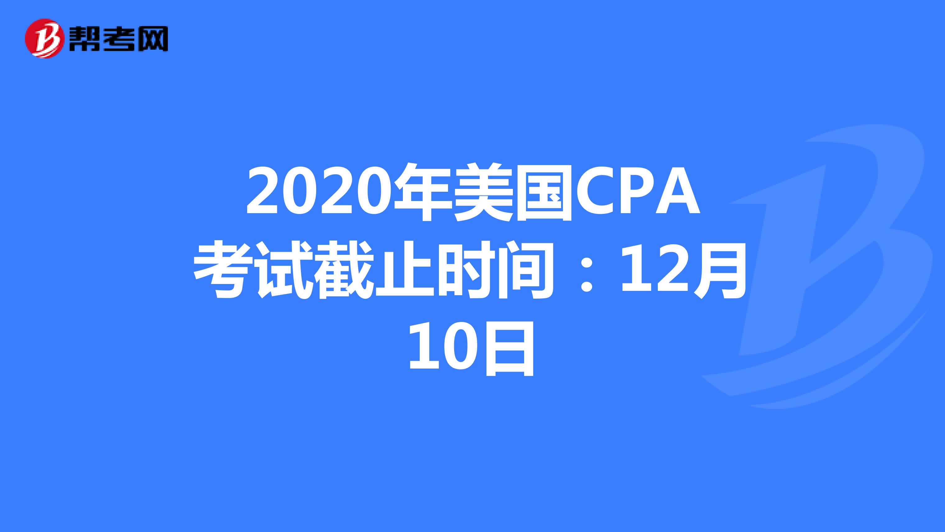 2020年美国CPA考试截止时间：12月10日