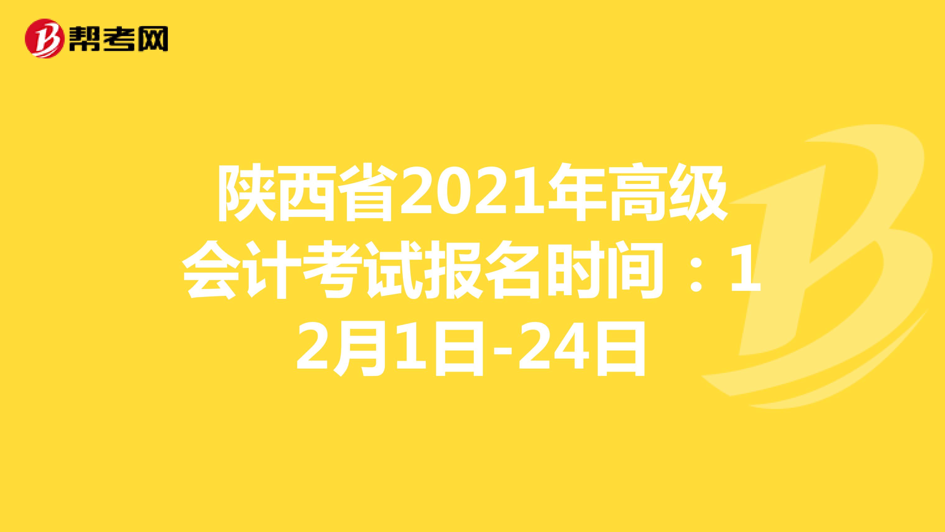 陕西省2021年高级会计考试报名时间：12月1日-24日