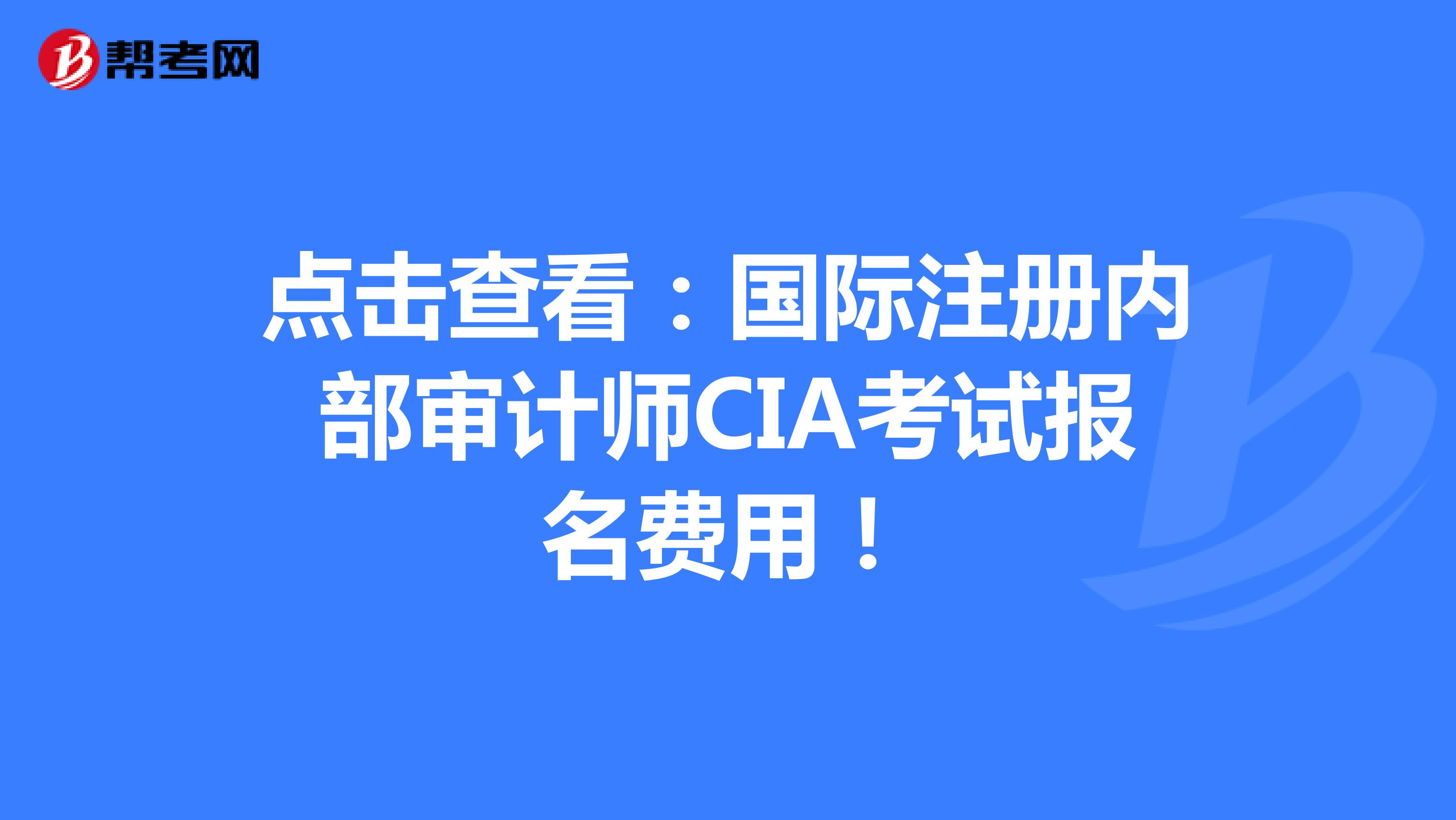 點擊查看：國際注冊內(nèi)部審計師CIA考試報名費用！