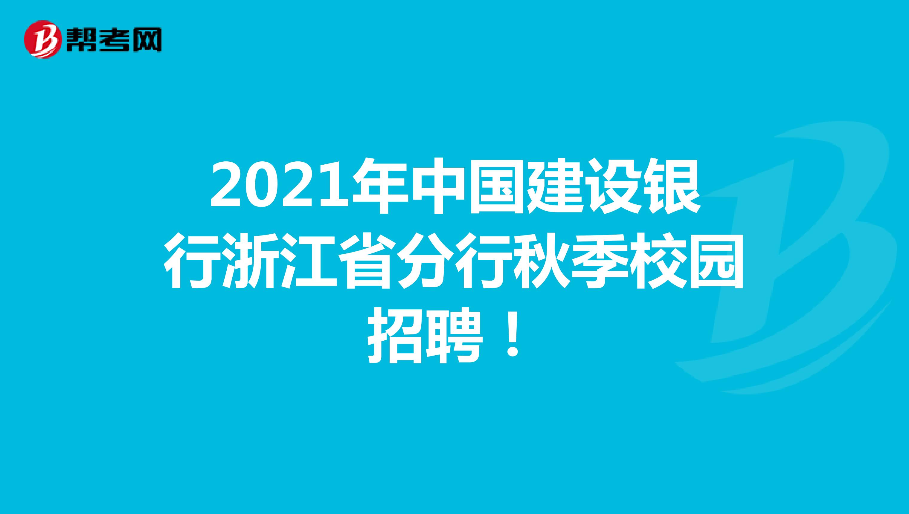 2021年中国建设银行浙江省分行秋季校园招聘！