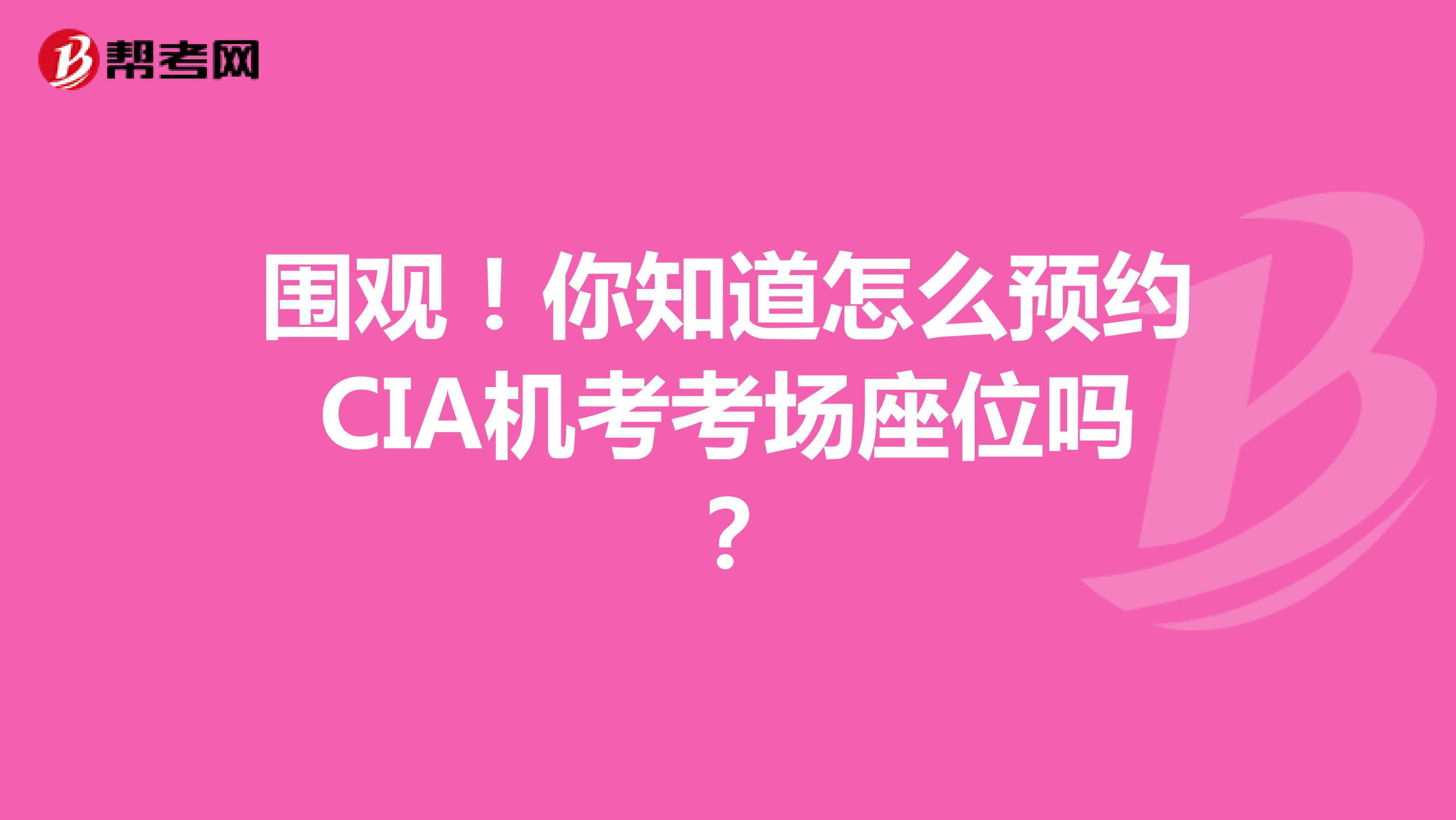 围观！你知道怎么预约CIA机考考场座位吗？