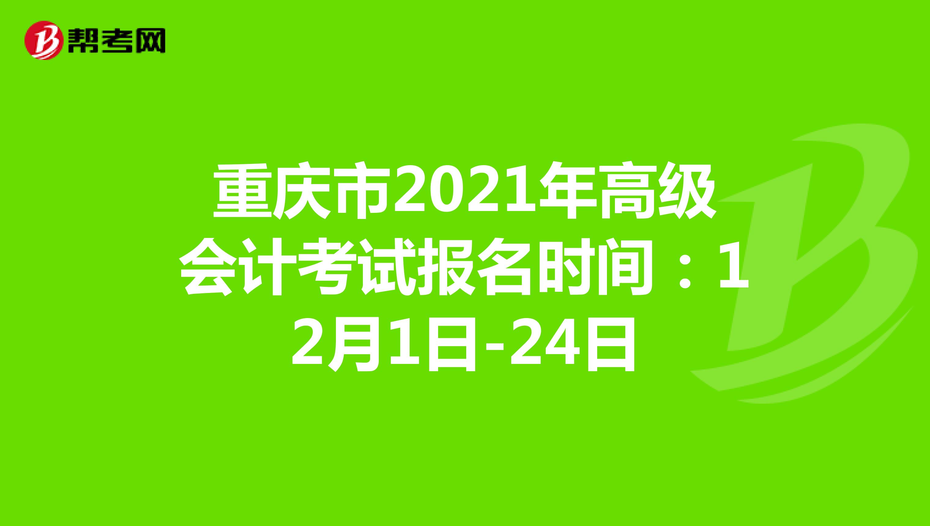 重庆市2021年高级会计考试报名时间：12月1日-24日