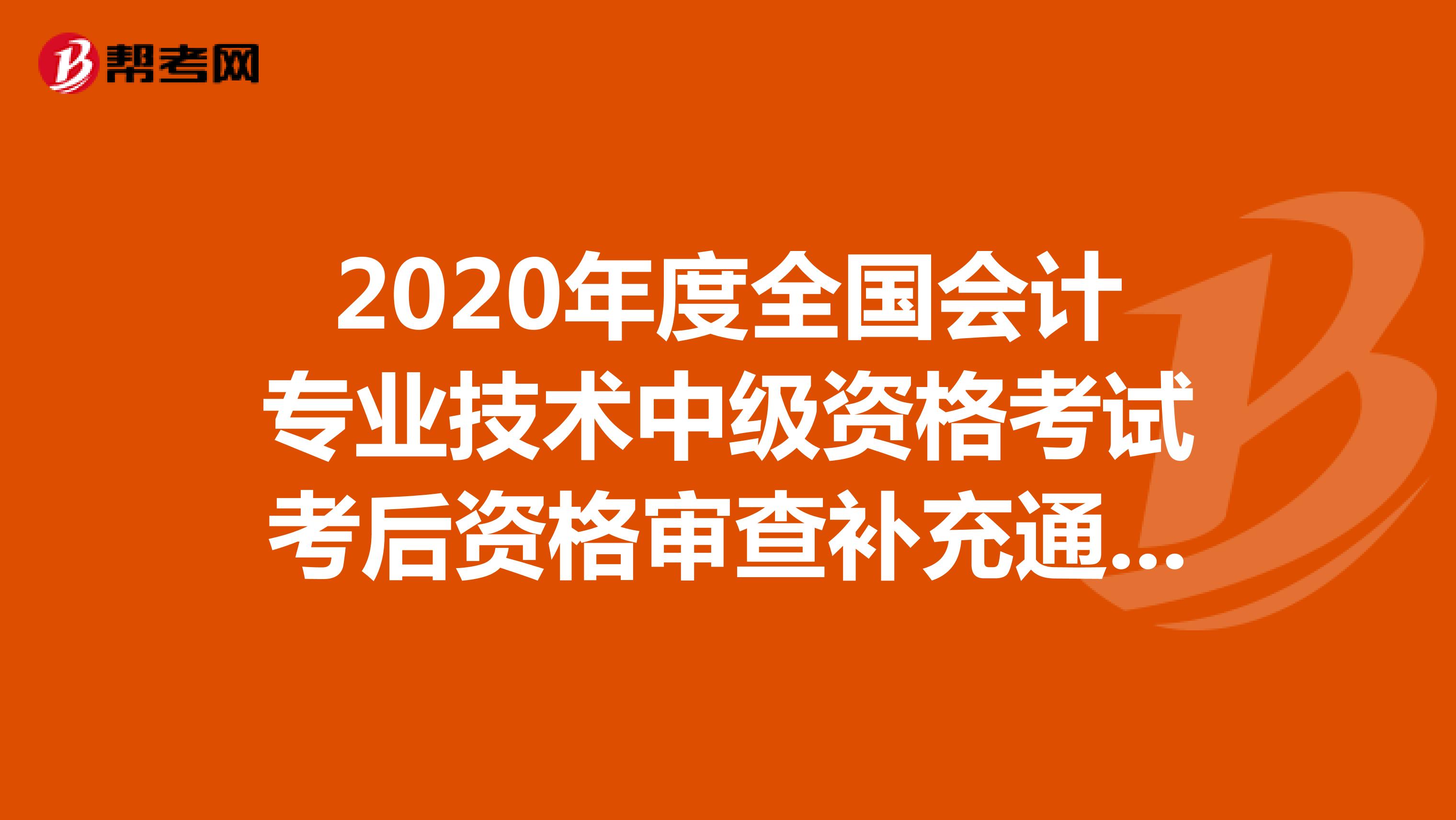 2020年度湖南省永州市中级会计考试考后资格审查补充通知！