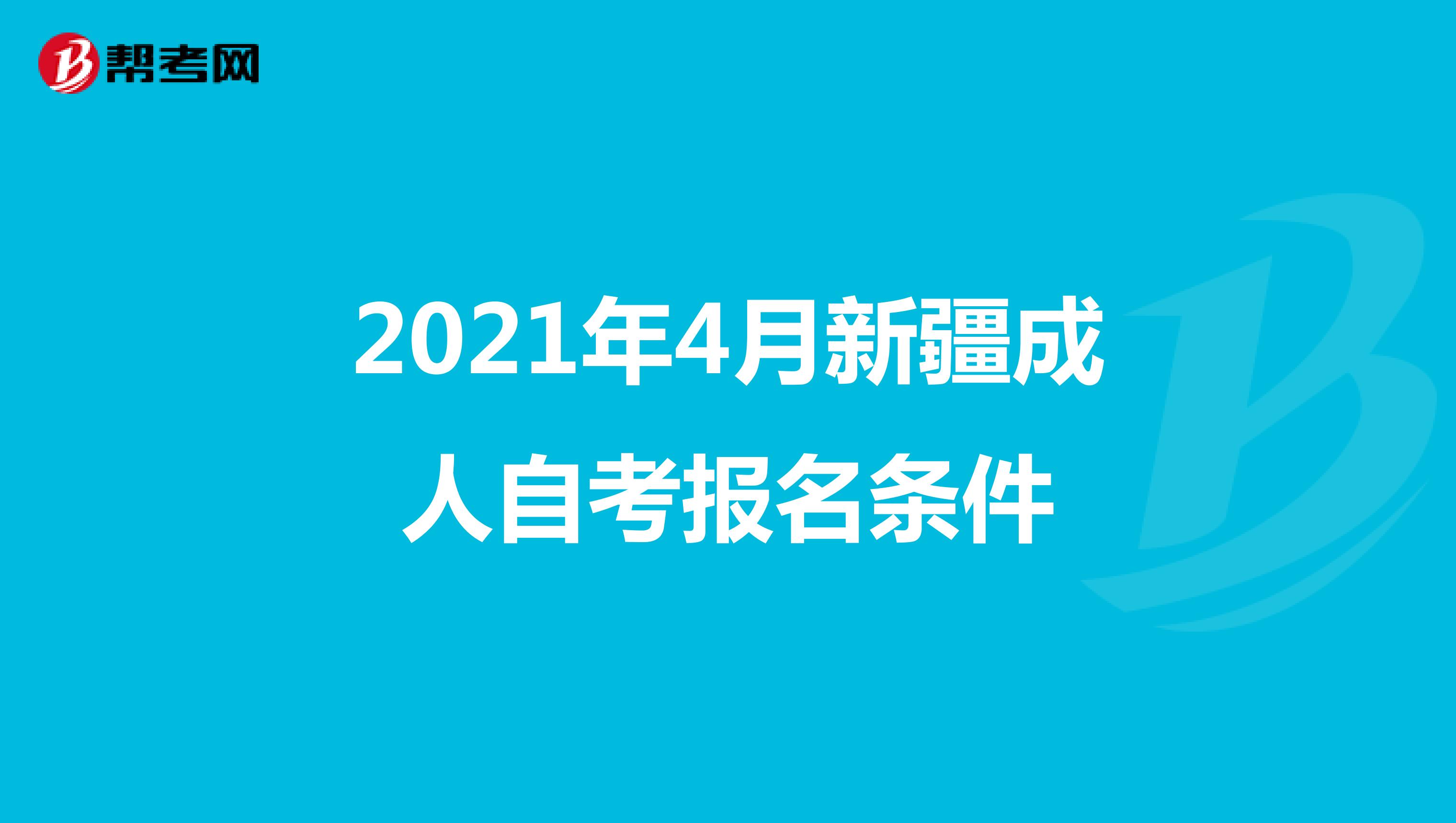 2021年4月新疆成人自学考试报名条件及报名流程