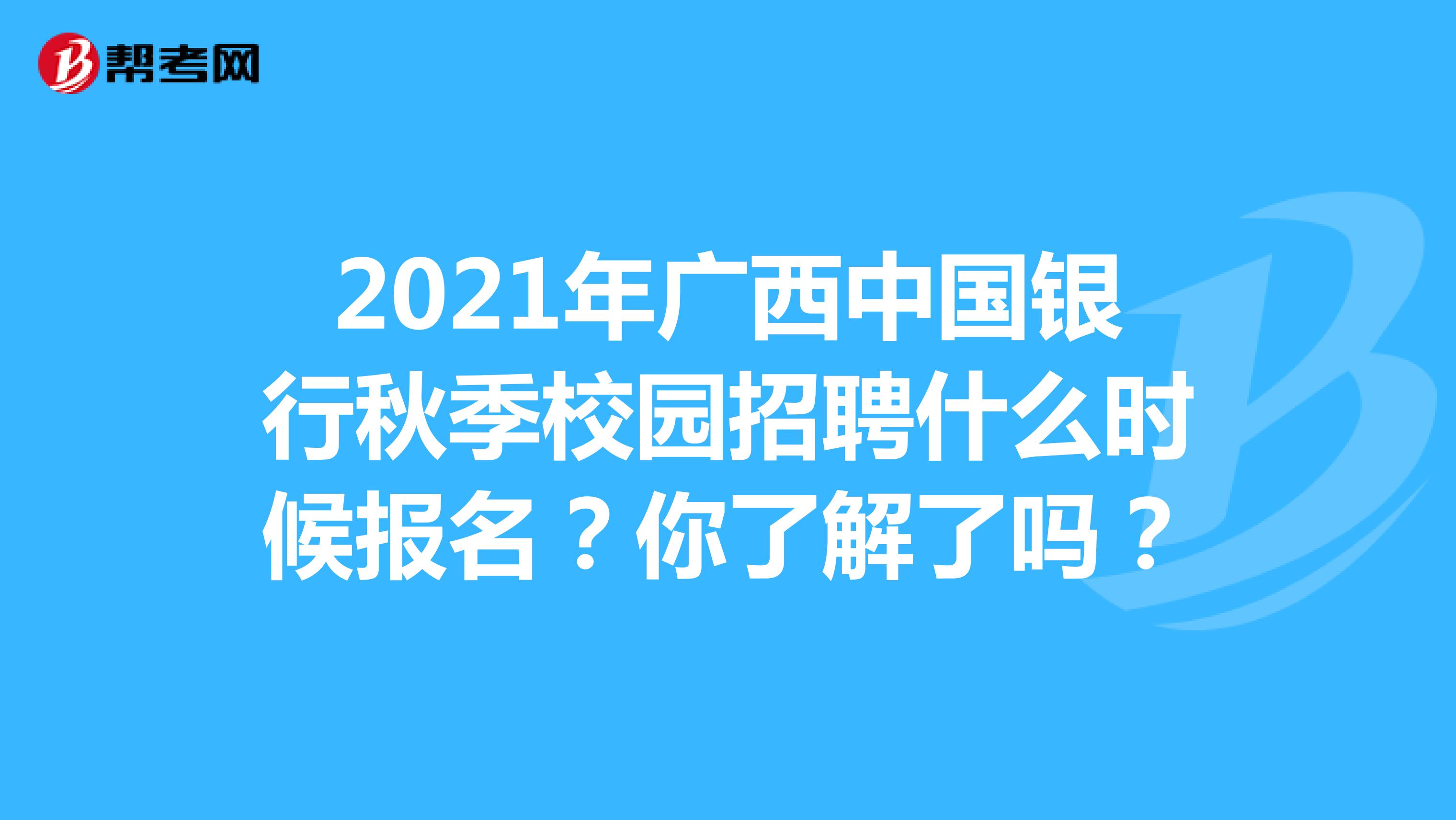 2022年广西中国银行秋季校园招聘什么时候报名？你了解了吗？