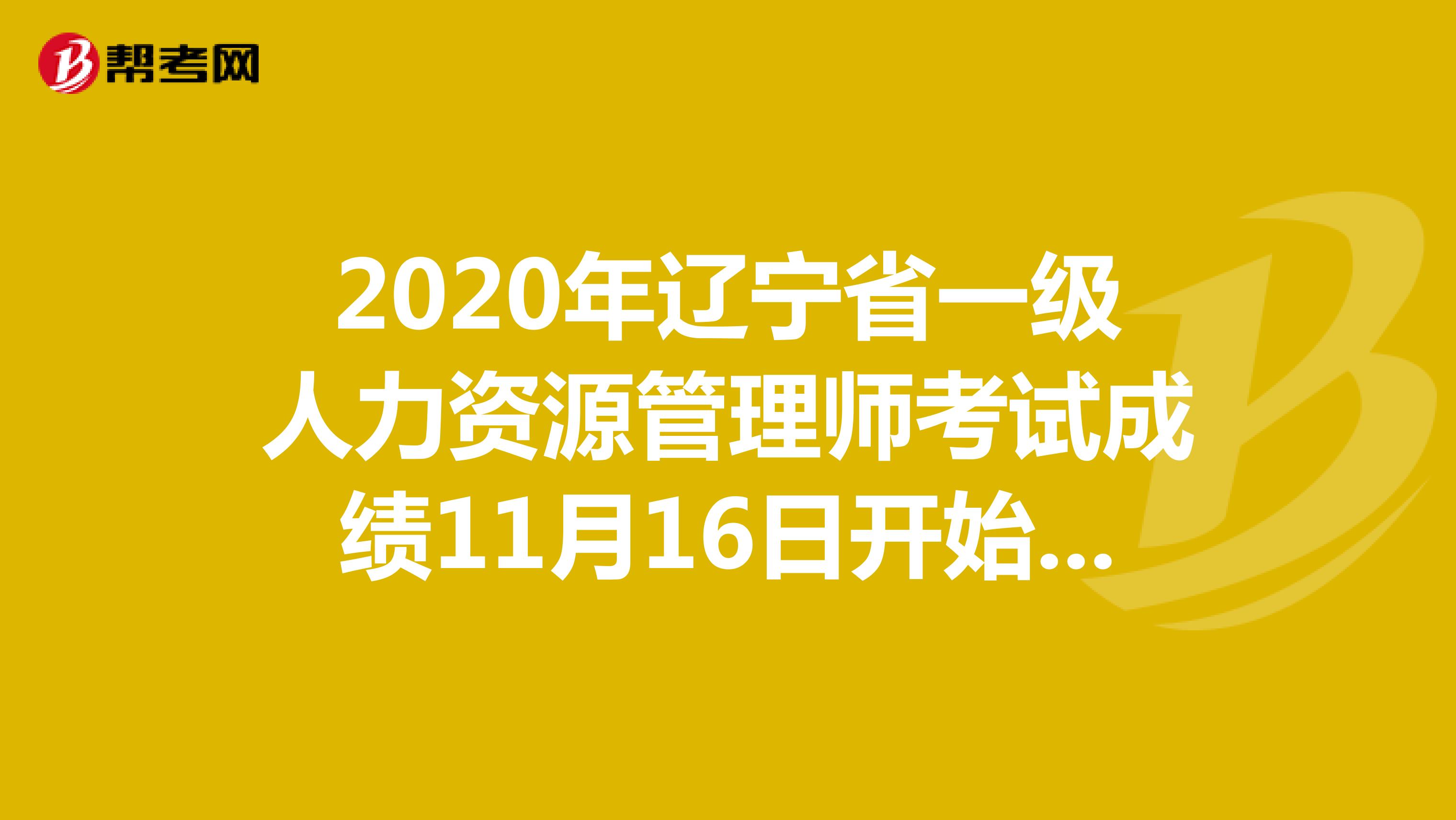 2020年辽宁省一级人力资源管理师考试成绩11月16日开始查询！