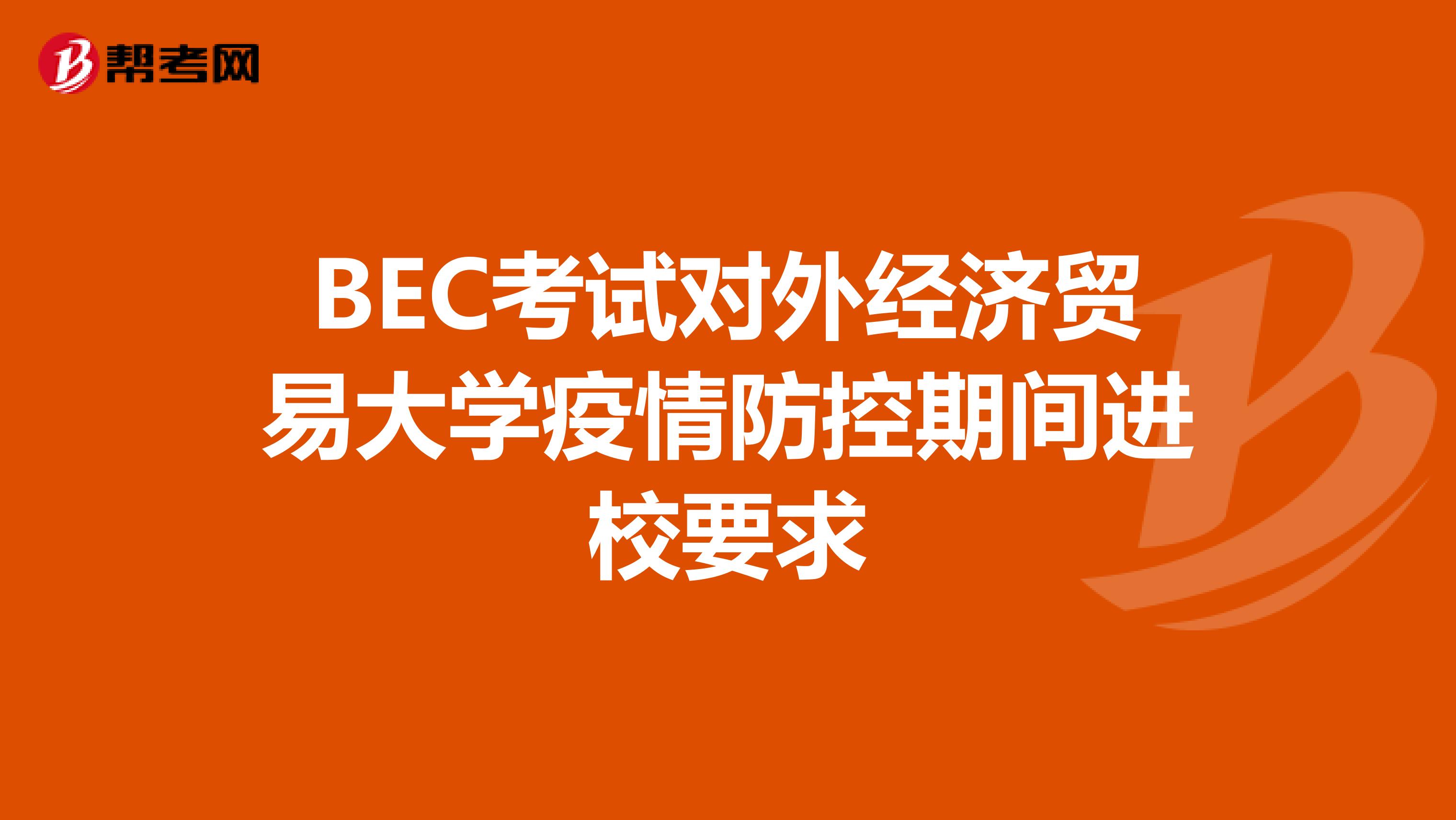 BEC考试对外经济贸易大学疫情防控期间进校要求