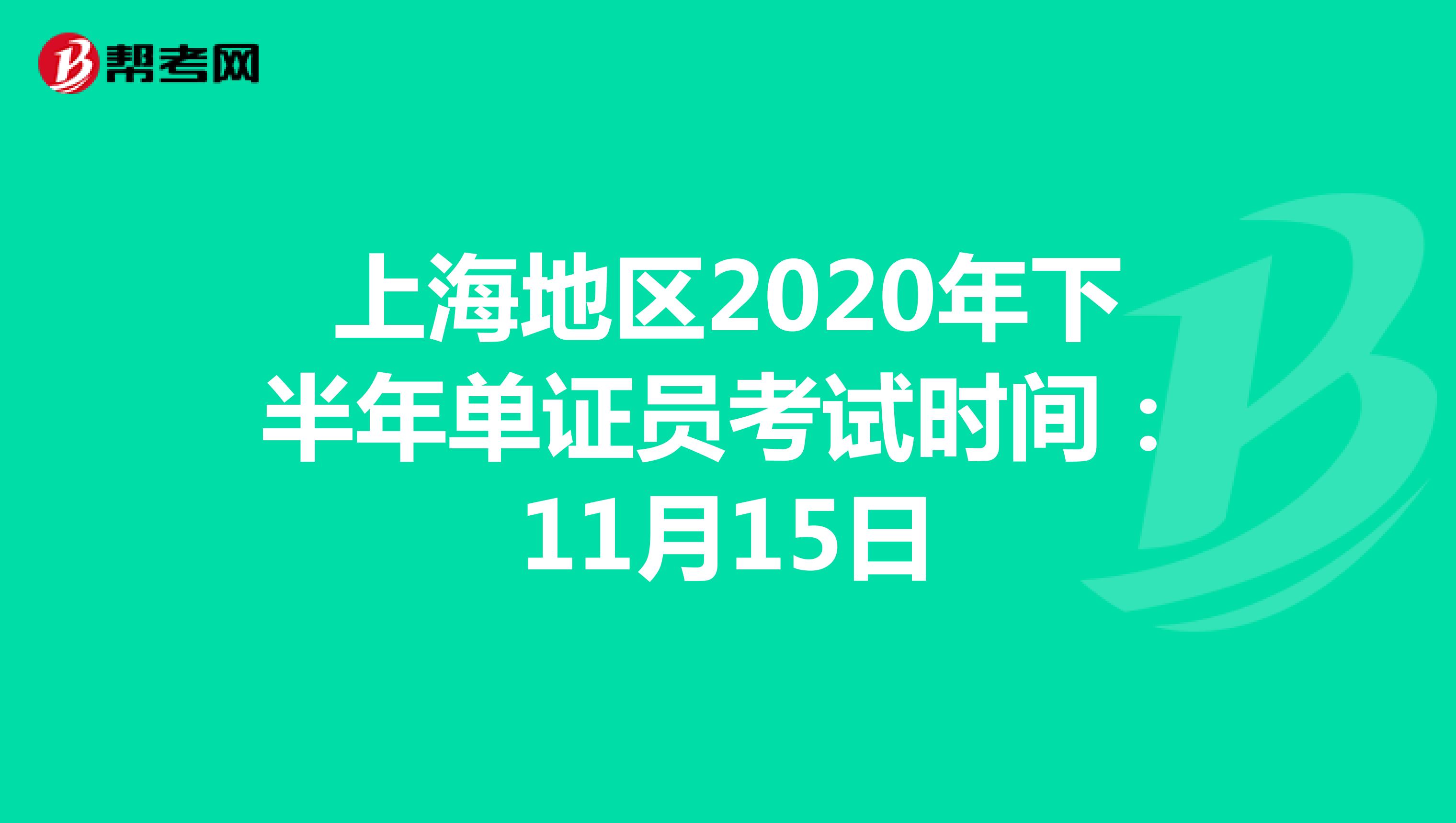 上海地区2020年下半年单证员考试时间：11月15日