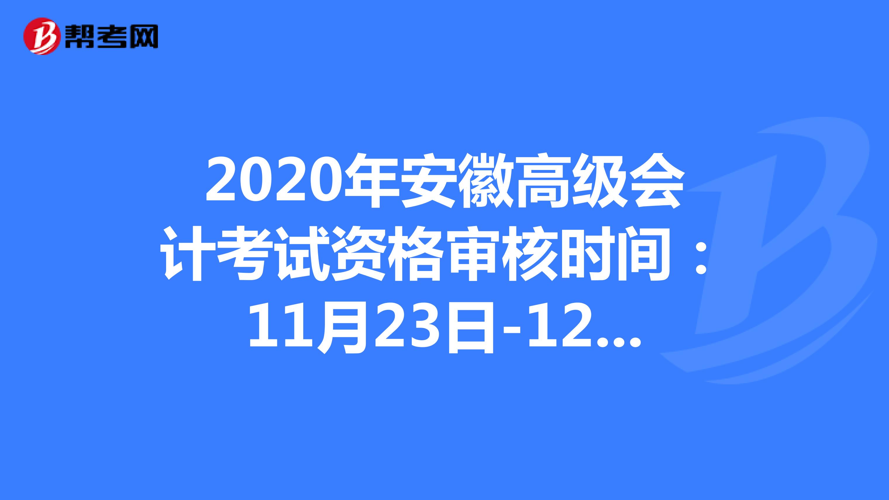 2020年安徽高级会计考试资格审核时间：11月23日-12月17日