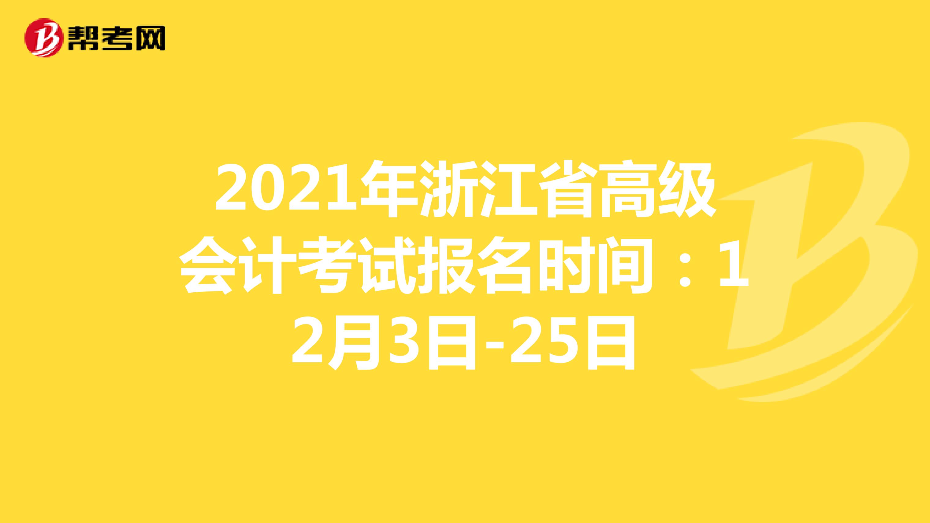 2021年浙江省高级会计考试报名时间：12月3日-25日