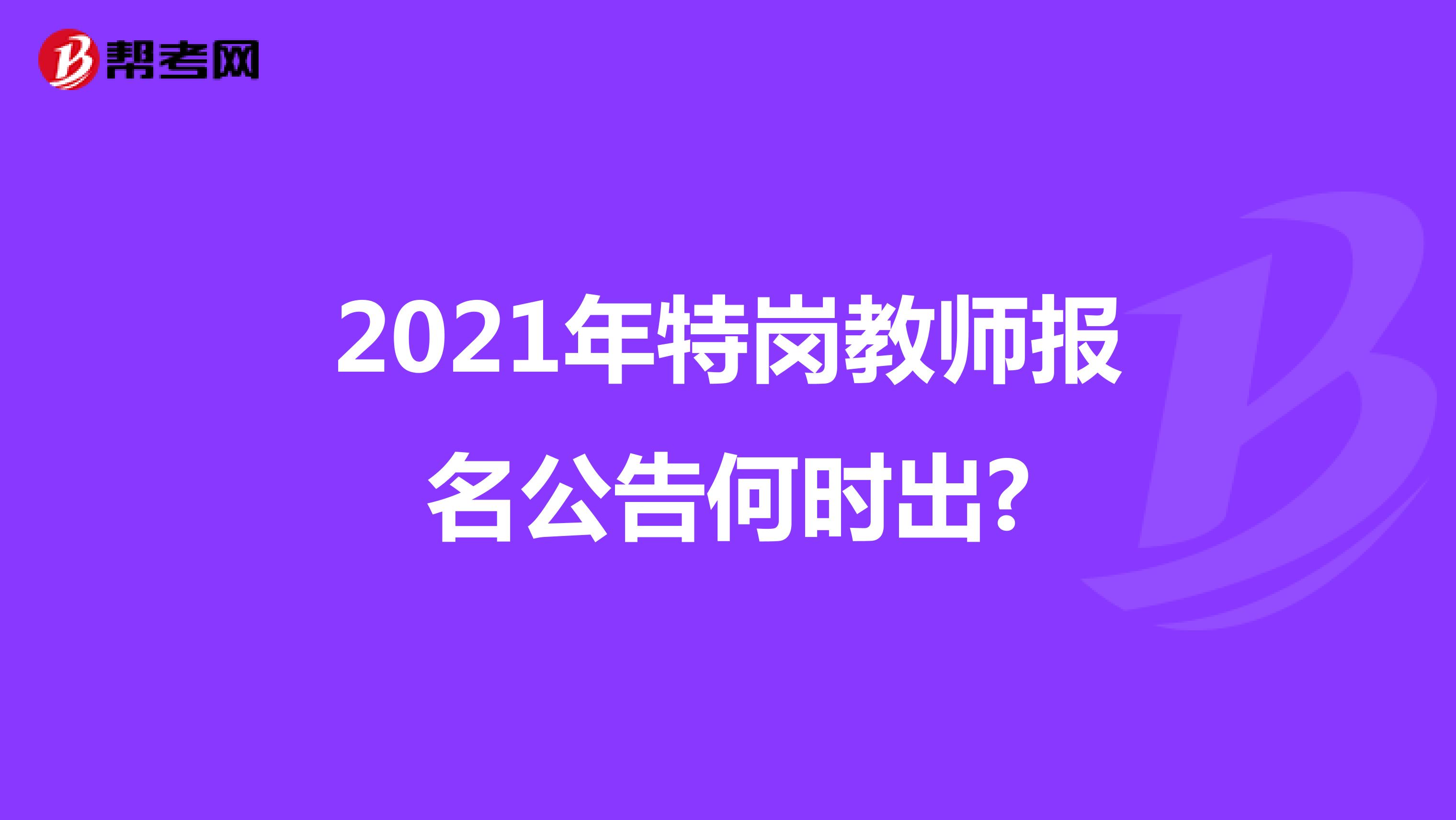 2021年特岗教师报名公告何时出?