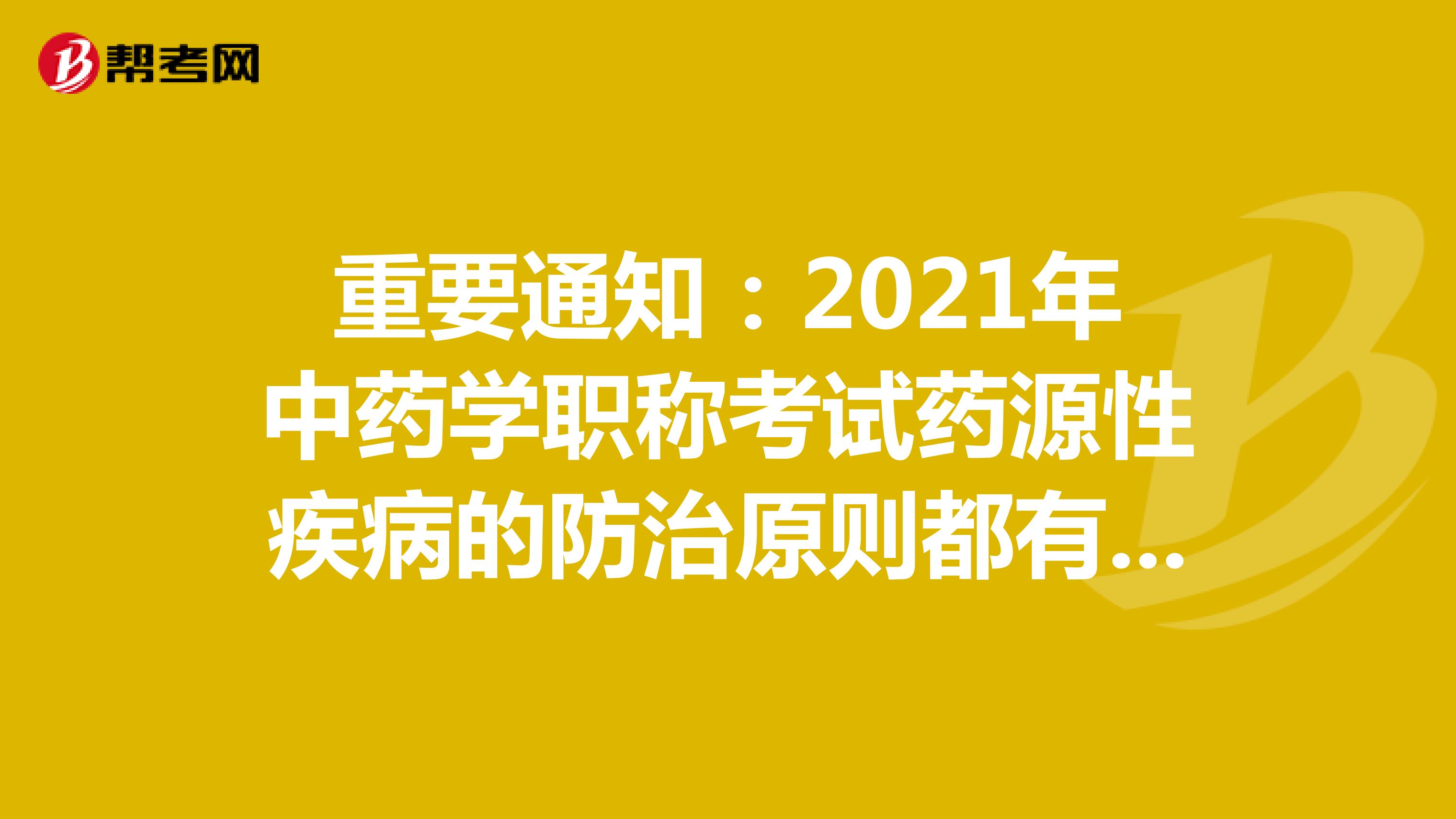 重要通知：2021年中药学职称考试药源性疾病的防治原则都有什么?