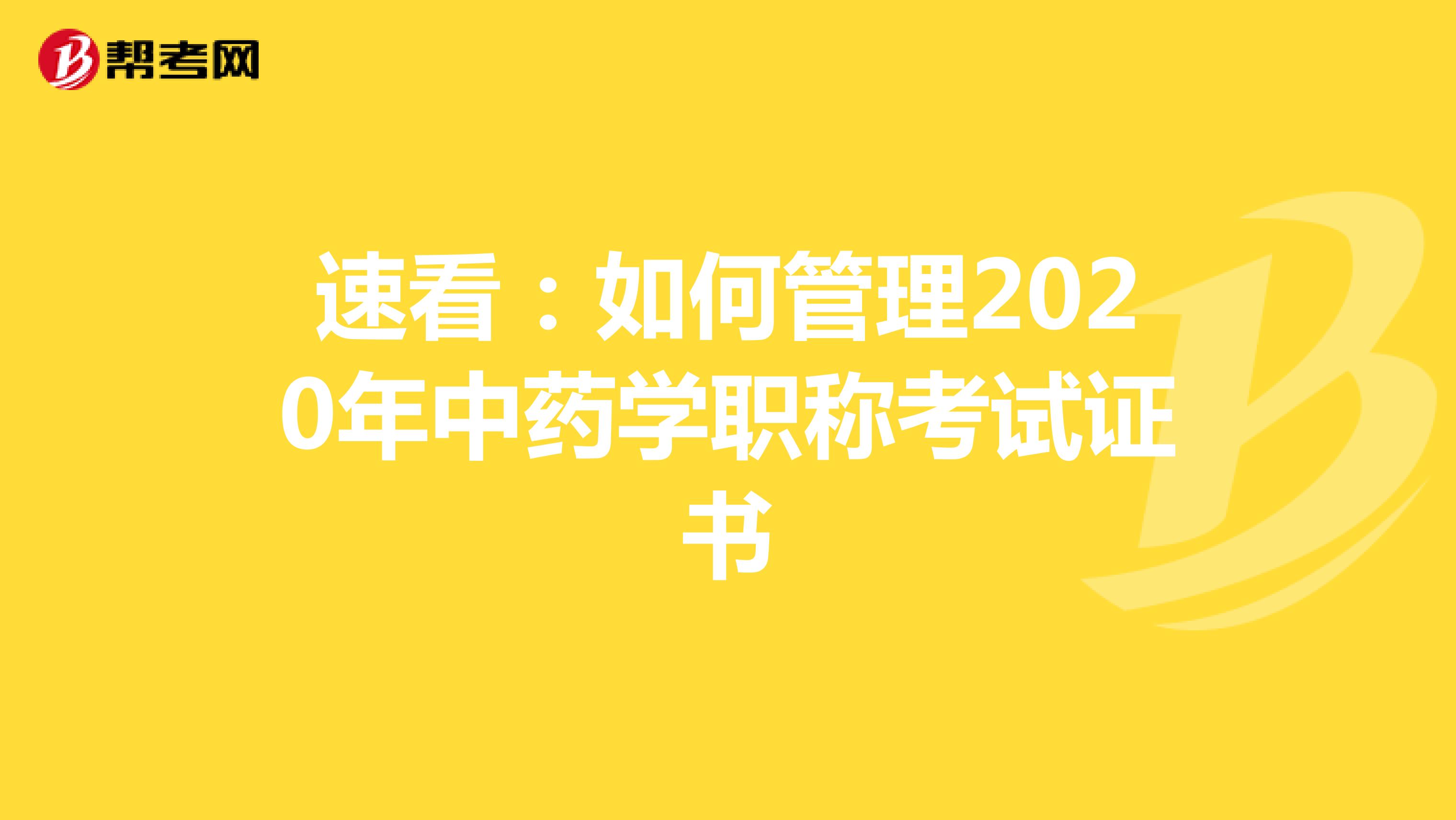 速看:如何管理2020年中藥學(xué)職稱考試證書