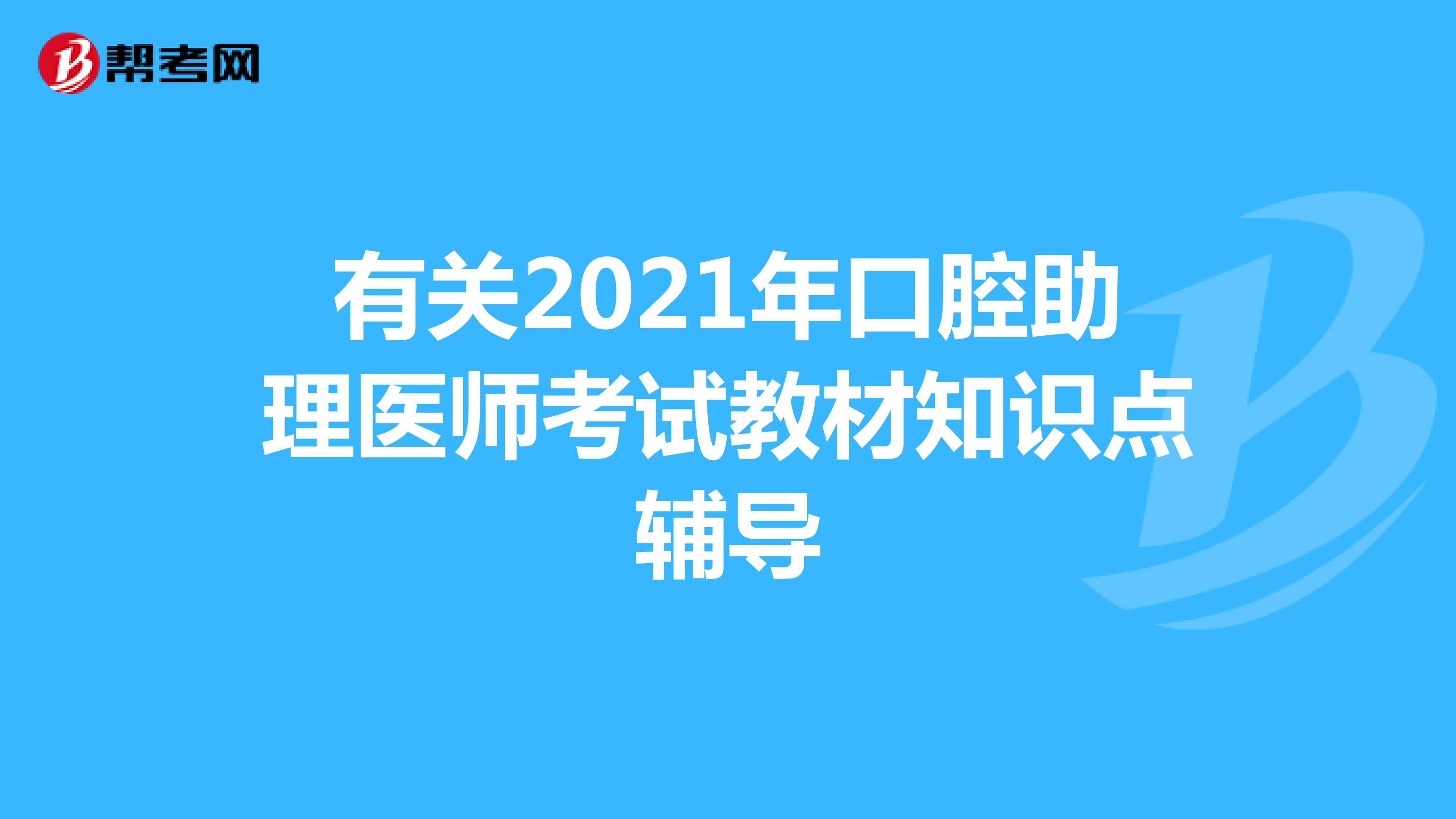 有关2021年口腔助理医师考试教材知识点辅导