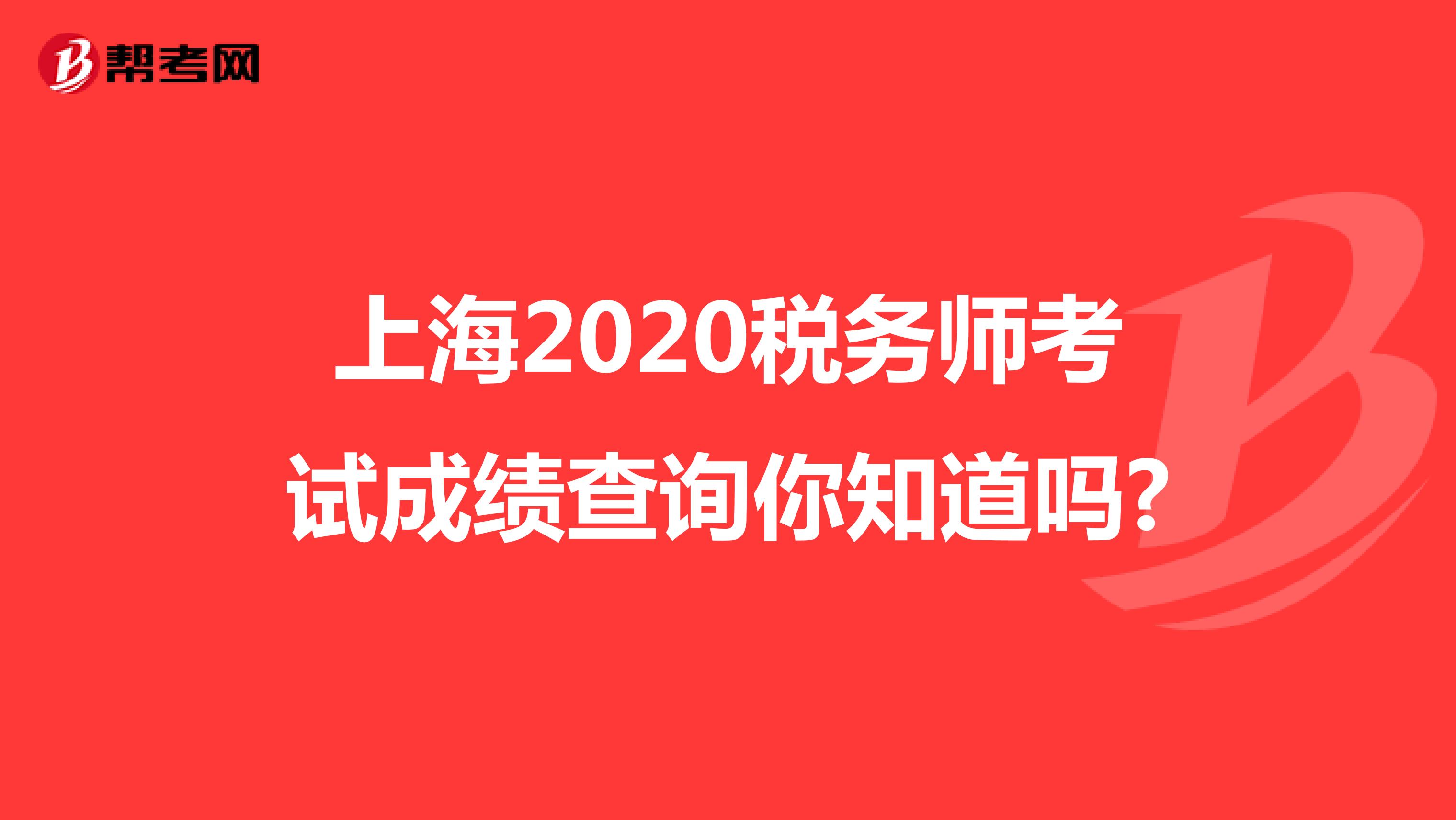 上海2020税务师考试成绩查询你知道吗?