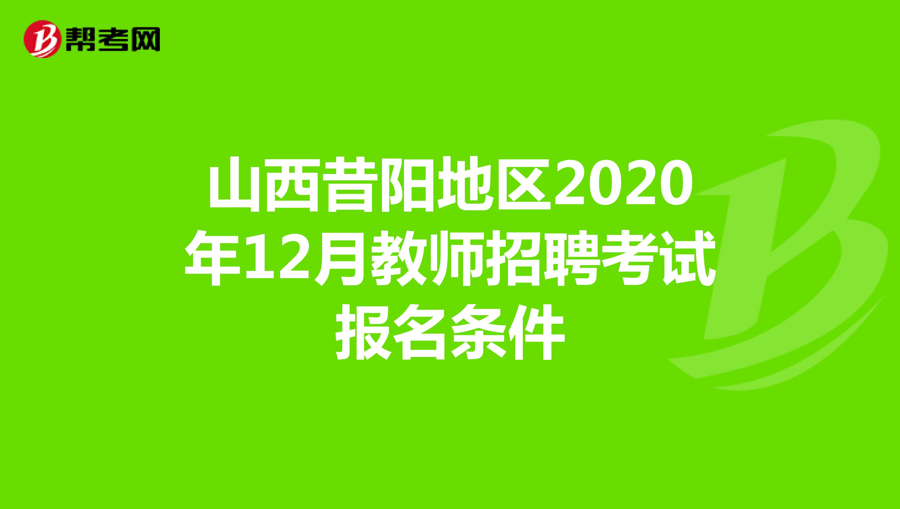 山西昔阳地区2020年12月教师招聘考试报名条件