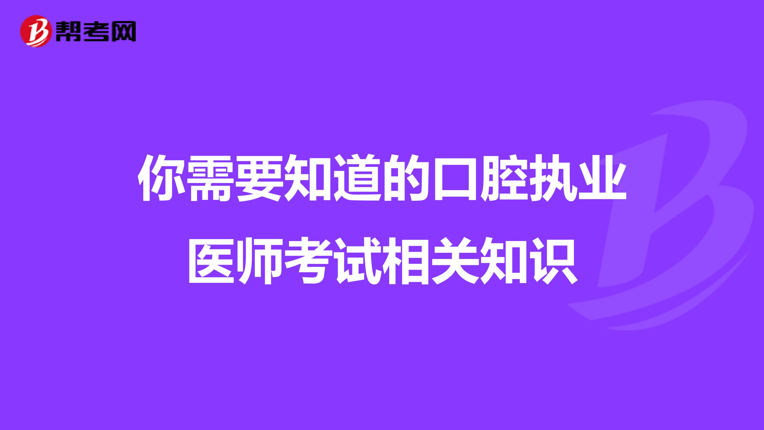 你需要知道的口腔执业医师考试相关知识