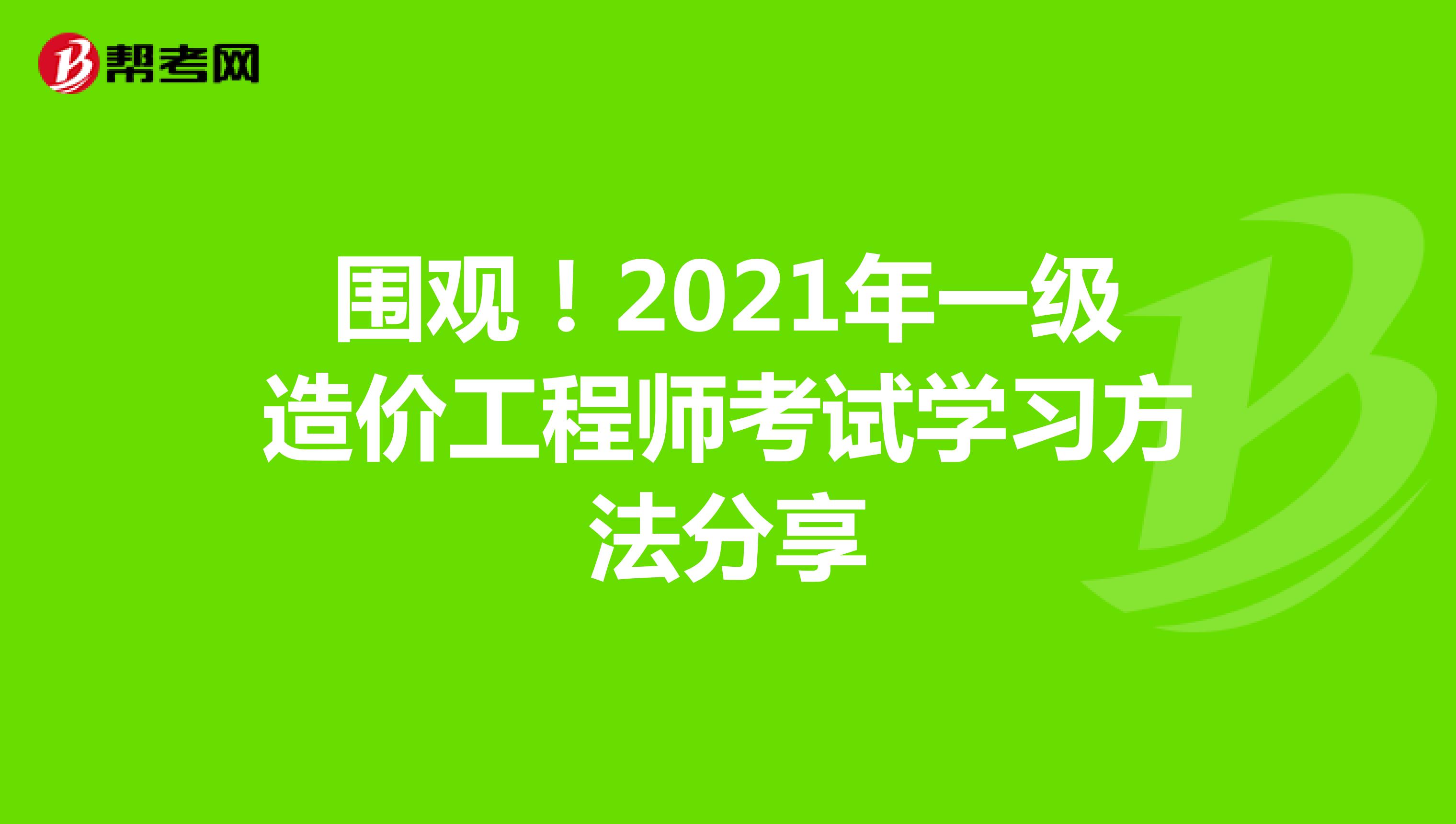围观！2021年一级造价工程师考试学习方法分享