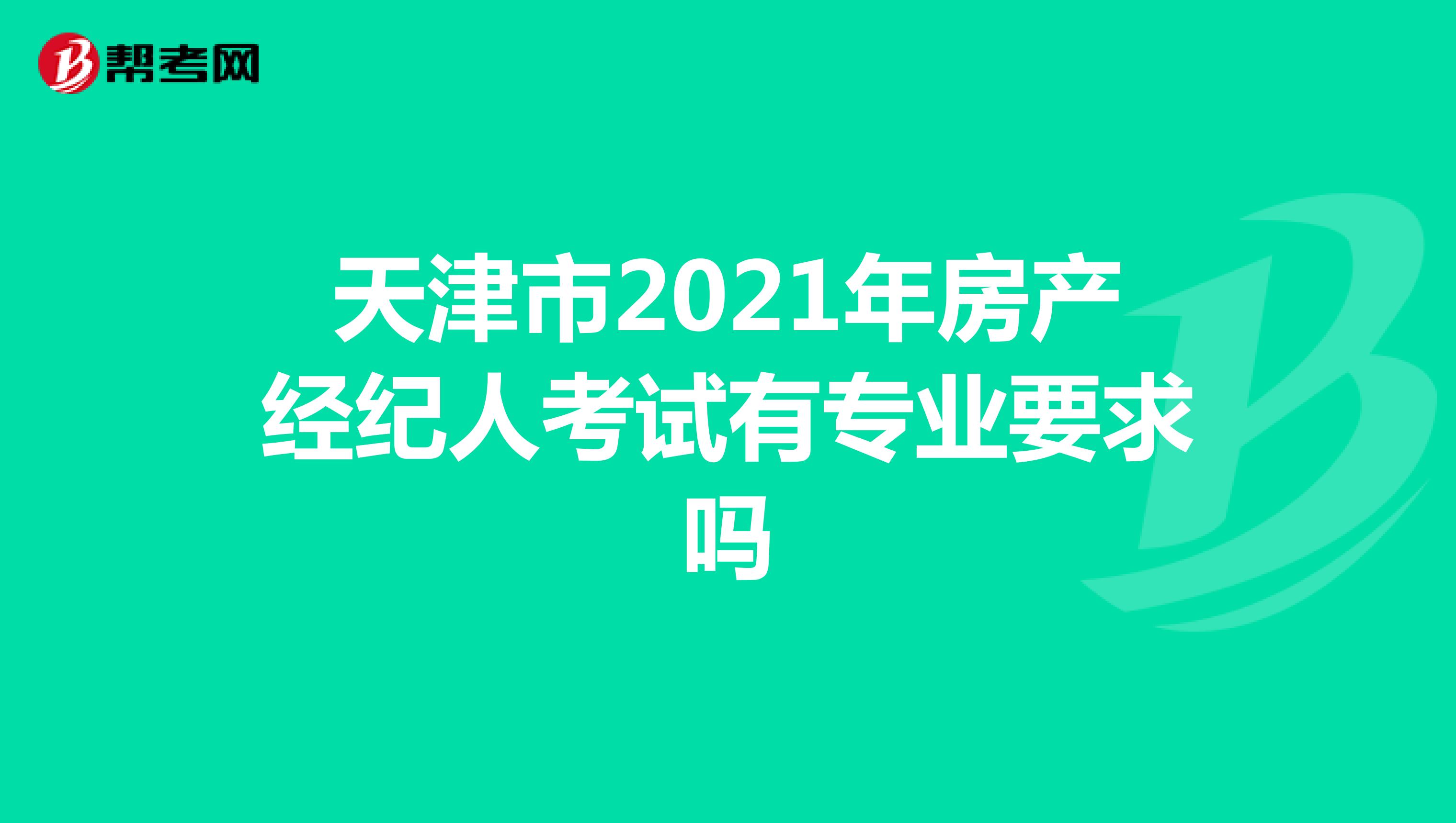 天津市2021年房产经纪人考试有专业要求吗