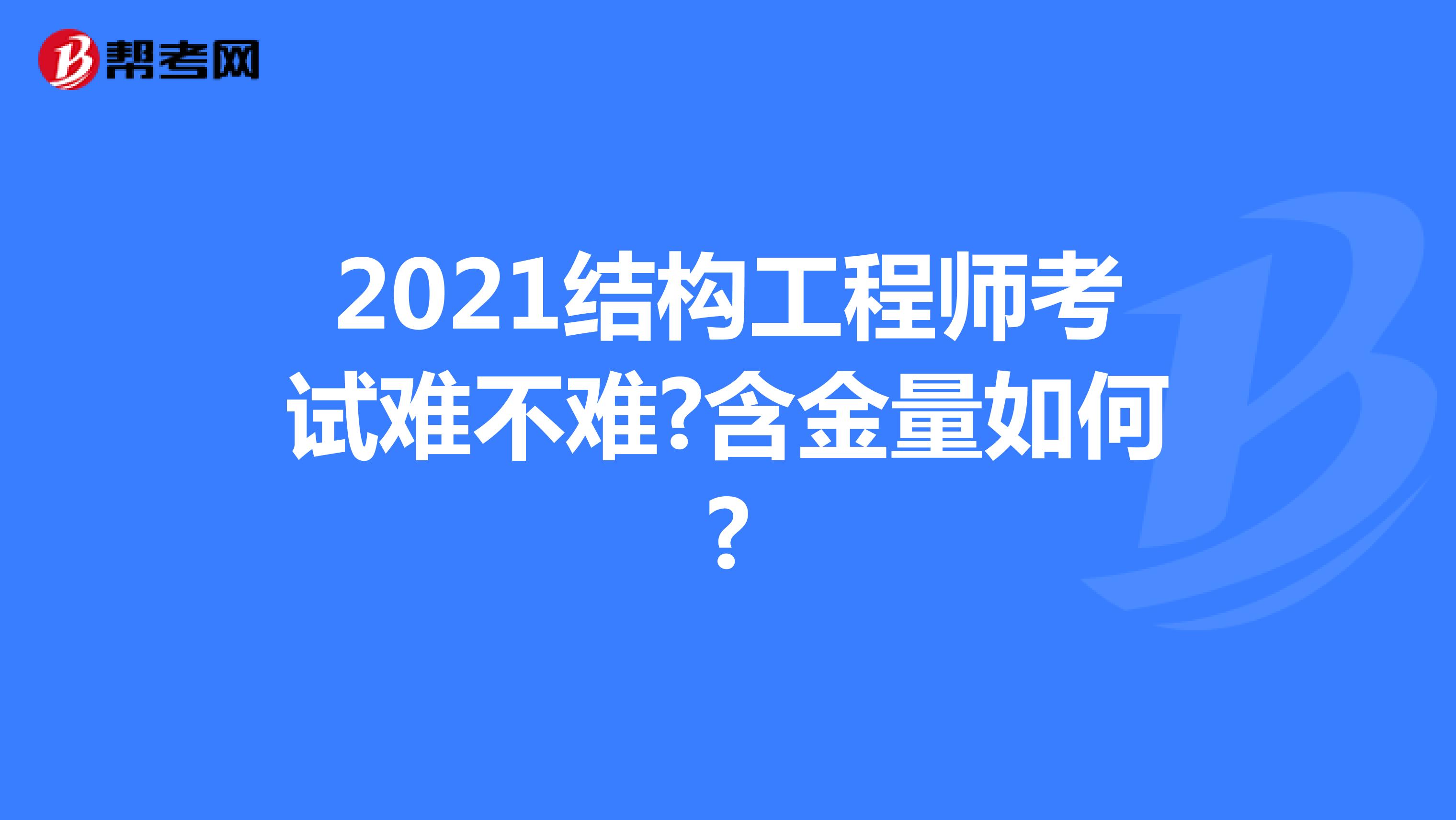 2021结构工程师考试难不难?含金量如何?