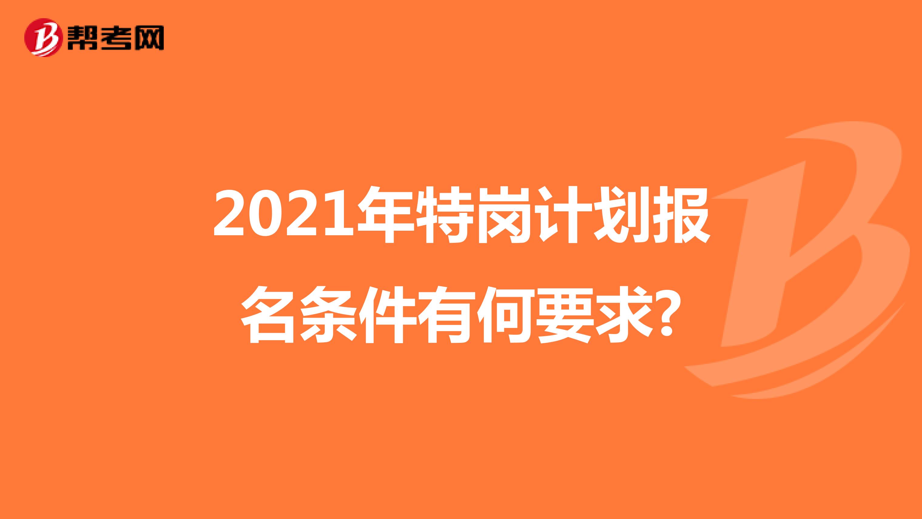 2021年特岗计划报名条件有何要求?