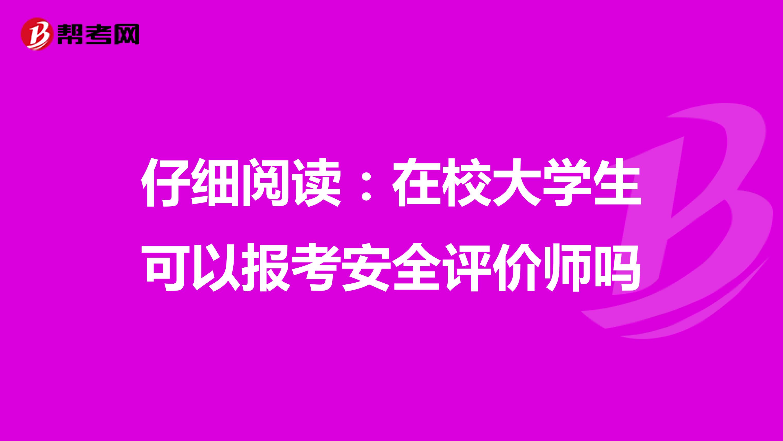 仔细阅读：在校大学生可以报考安全评价师吗