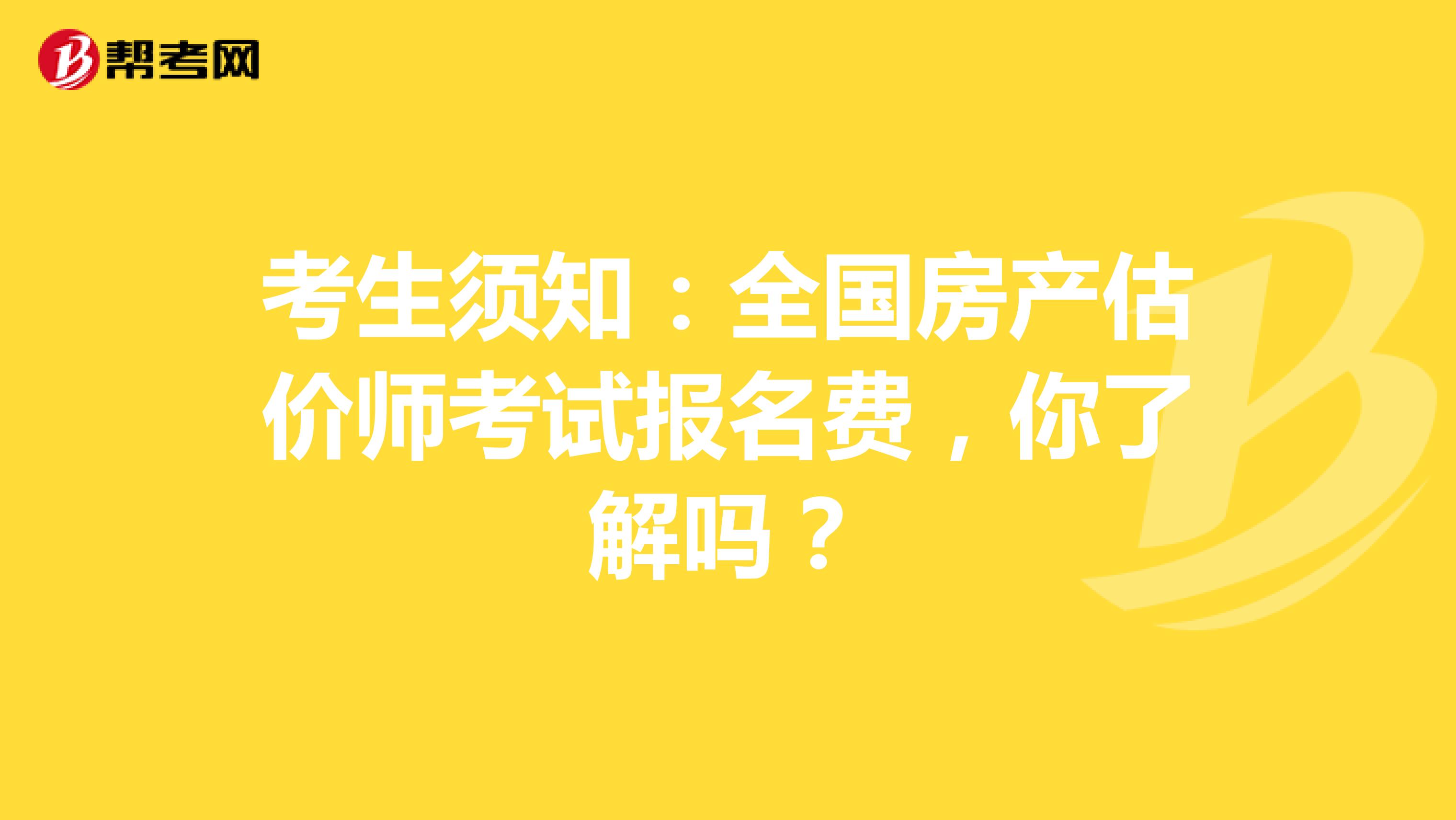 考生须知：全国房产估价师考试报名费，你了解吗？