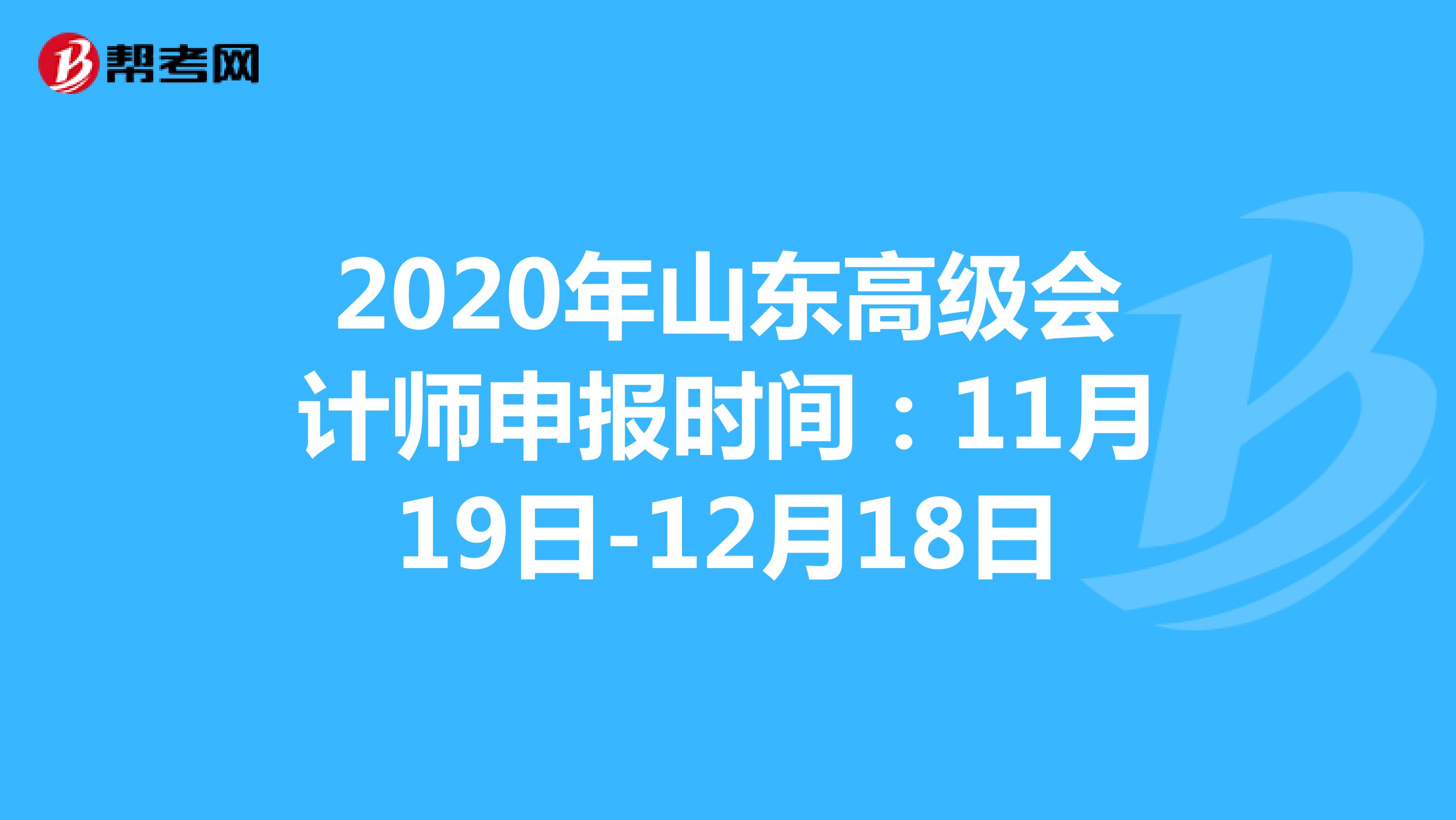 2020年山东高级会计师申报时间：11月19日-12月18日 