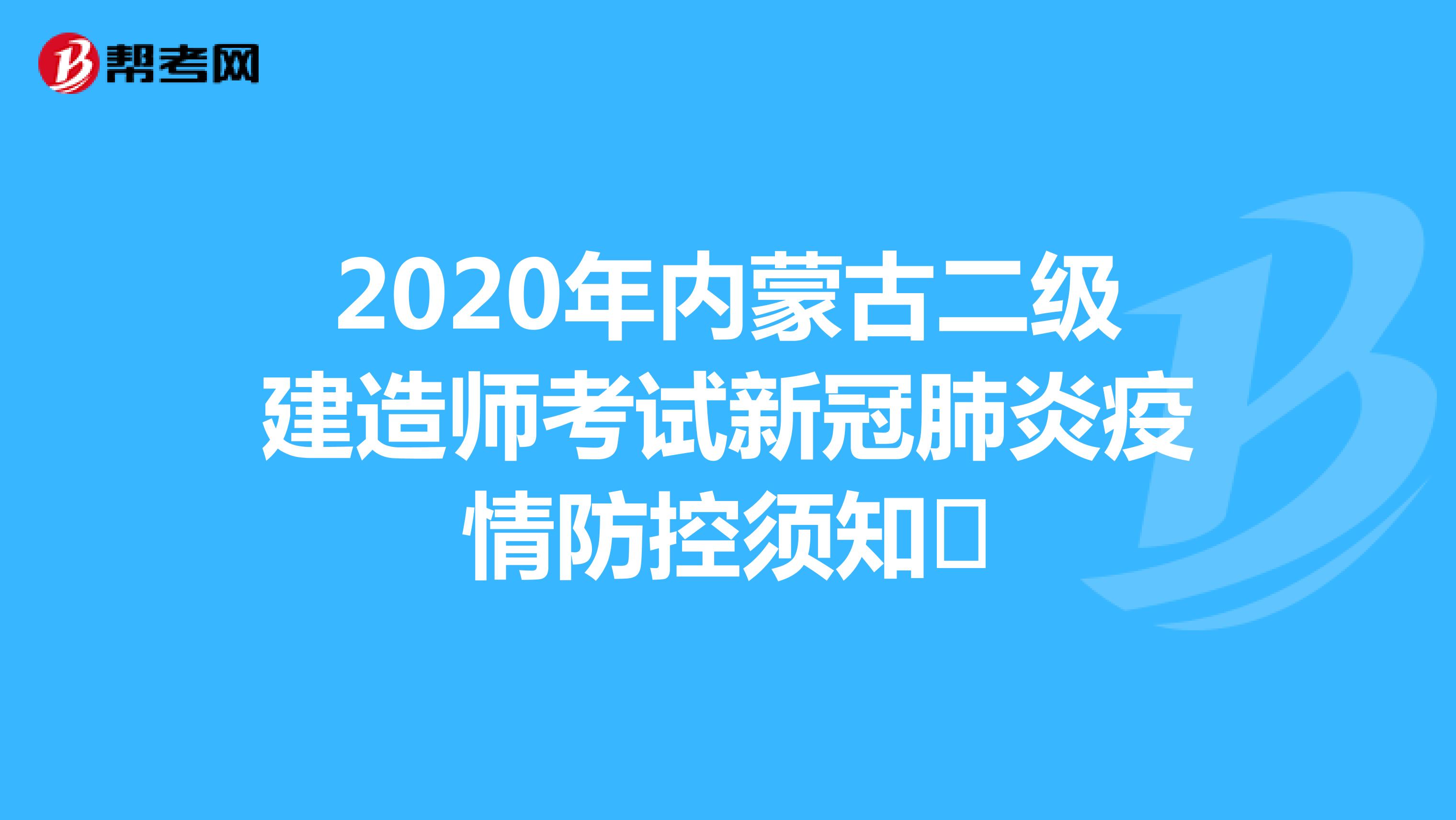 2020年内蒙古二级建造师考试新冠肺炎疫情防控须知​