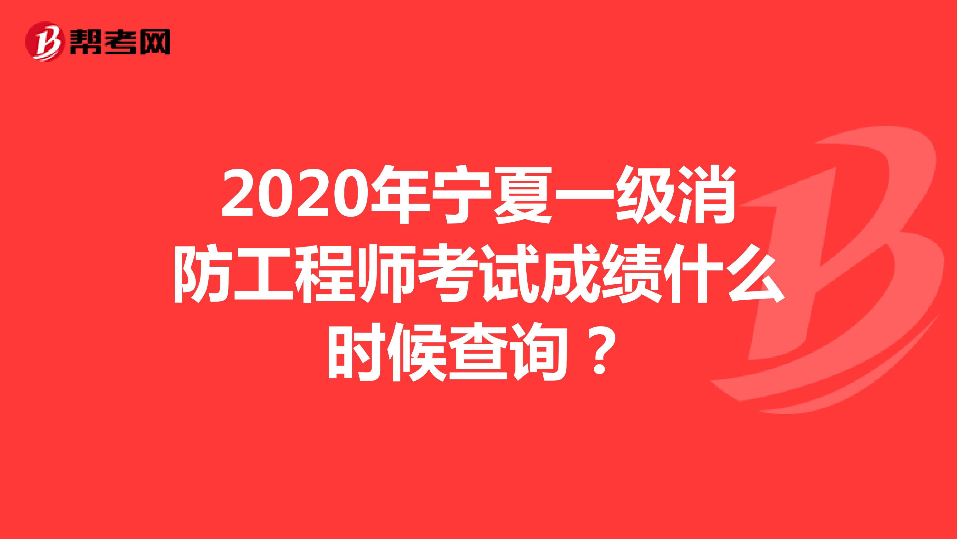 2020年寧夏一級消防工程師考試成績什么時候查詢？