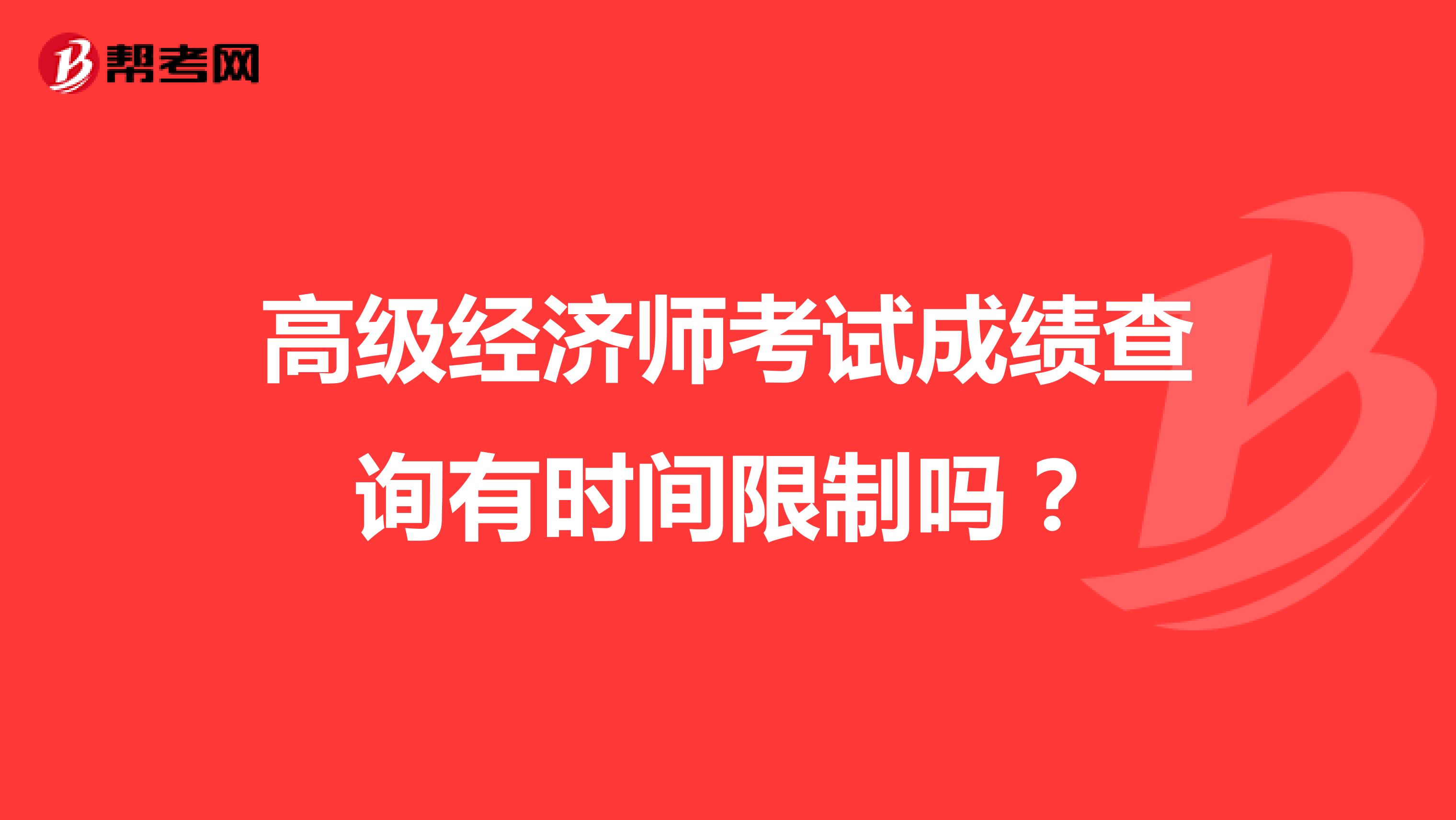 高级经济师考试成绩查询有时间限制吗？