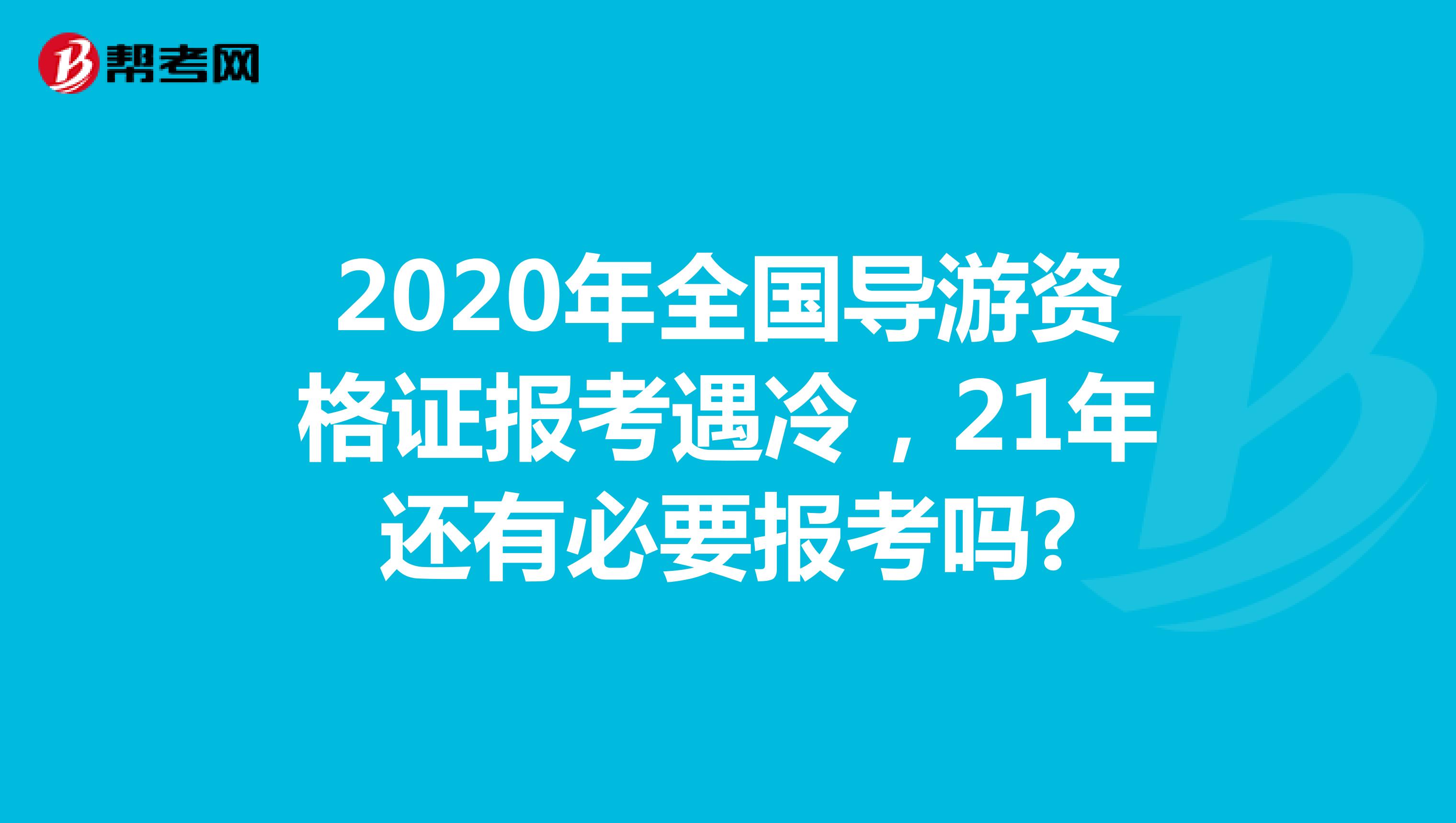 2020年全国导游资格证报考遇冷，21年还有必要报考吗?