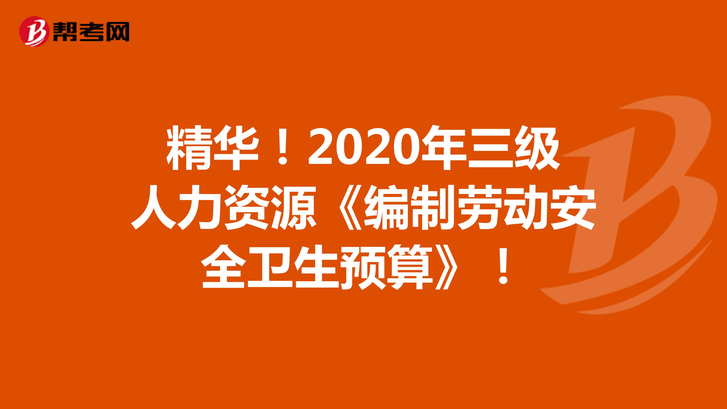 精华！2020年三级人力资源《编制劳动安全卫生预算》！